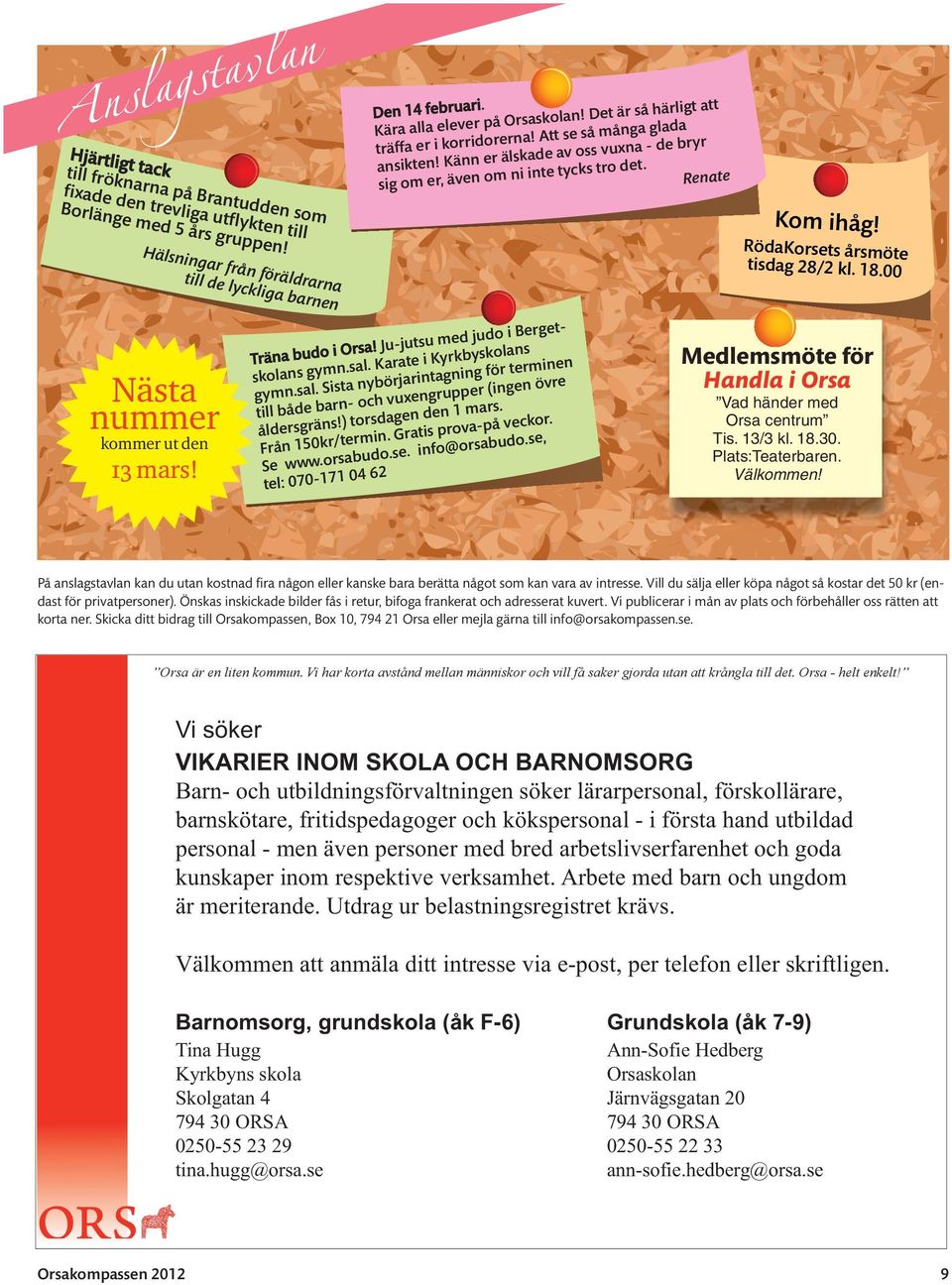 Renate Kom ihåg! RödaKorsets årsmöte tisdag 28/2 kl. 18.00 Nästa nummer kommer ut den 13 mars! Träna budo i Orsa! Ju-jutsu med judo i Bergetskolans gymn.sal.