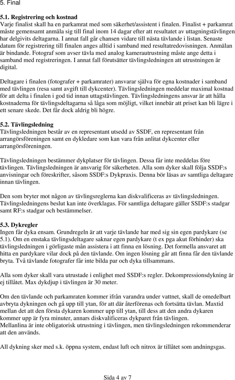 I annat fall går chansen vidare till nästa tävlande i listan. Senaste datum för registrering till finalen anges alltid i samband med resultatredovisningen. Anmälan är bindande.