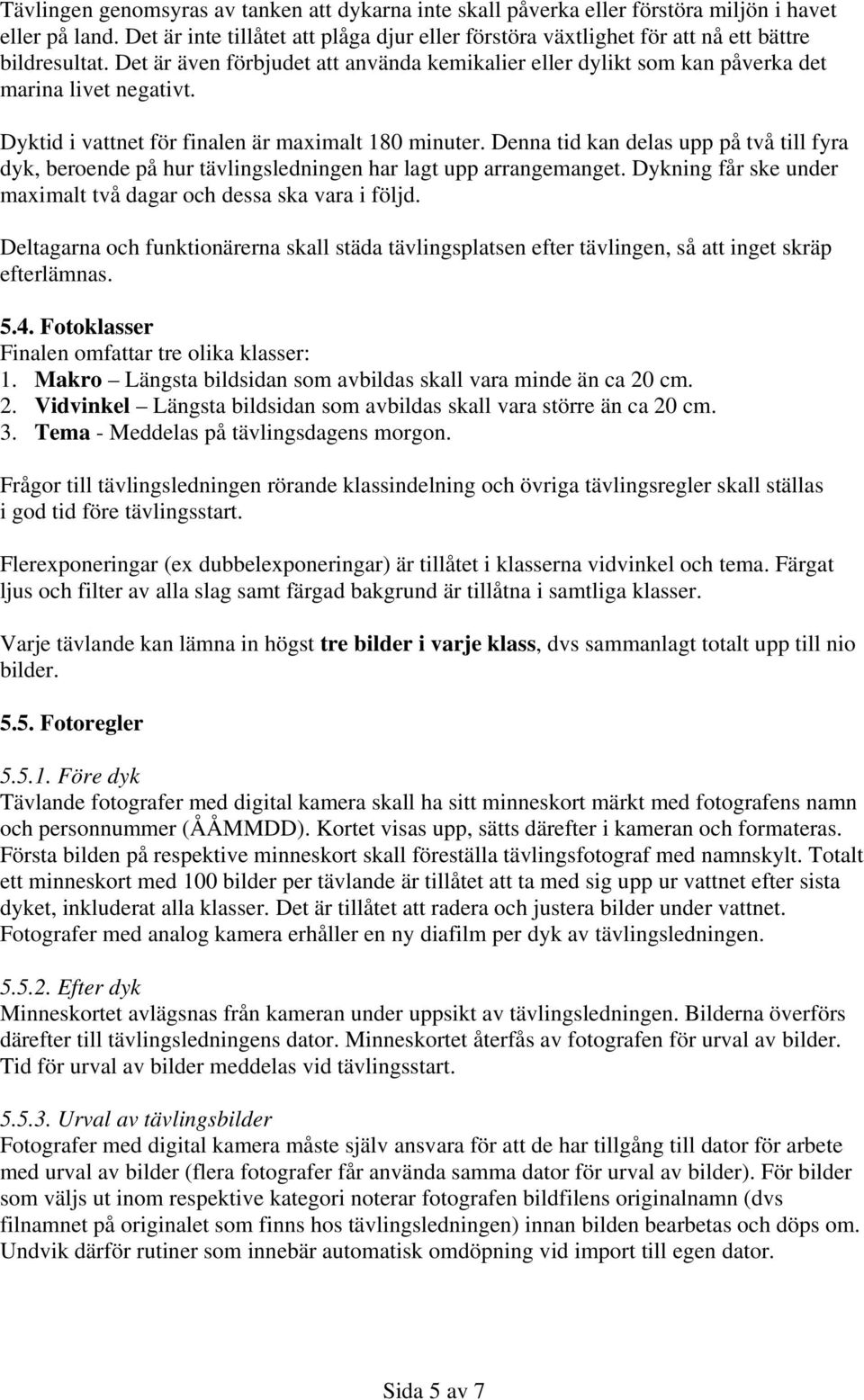 Dyktid i vattnet för finalen är maximalt 180 minuter. Denna tid kan delas upp på två till fyra dyk, beroende på hur tävlingsledningen har lagt upp arrangemanget.