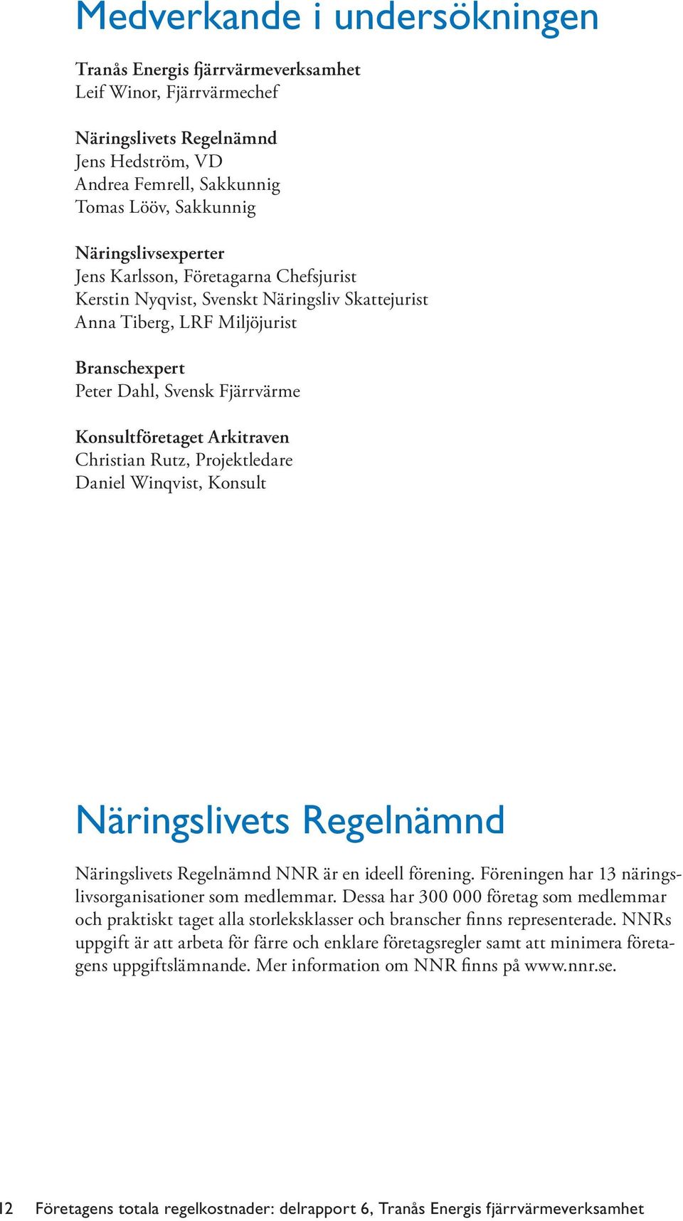 Arkitraven Christian Rutz, Projektledare Daniel Winqvist, Konsult Näringslivets Regelnämnd Näringslivets Regelnämnd NNR är en ideell förening.