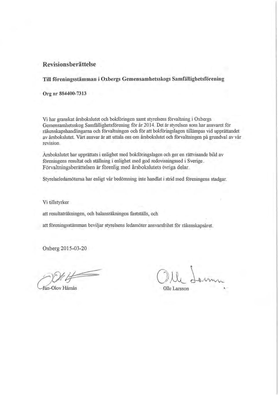 Det är styrelsen som har ansvaret för räkenskapshandlingarna och förvaltningen och för att bokföringslagen tillämpas vid upprättandet av årsbokslutet.