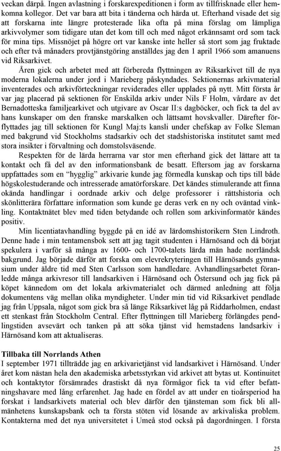 Missnöjet på högre ort var kanske inte heller så stort som jag fruktade och efter två månaders provtjänstgöring anställdes jag den 1 april 1966 som amanuens vid Riksarkivet.