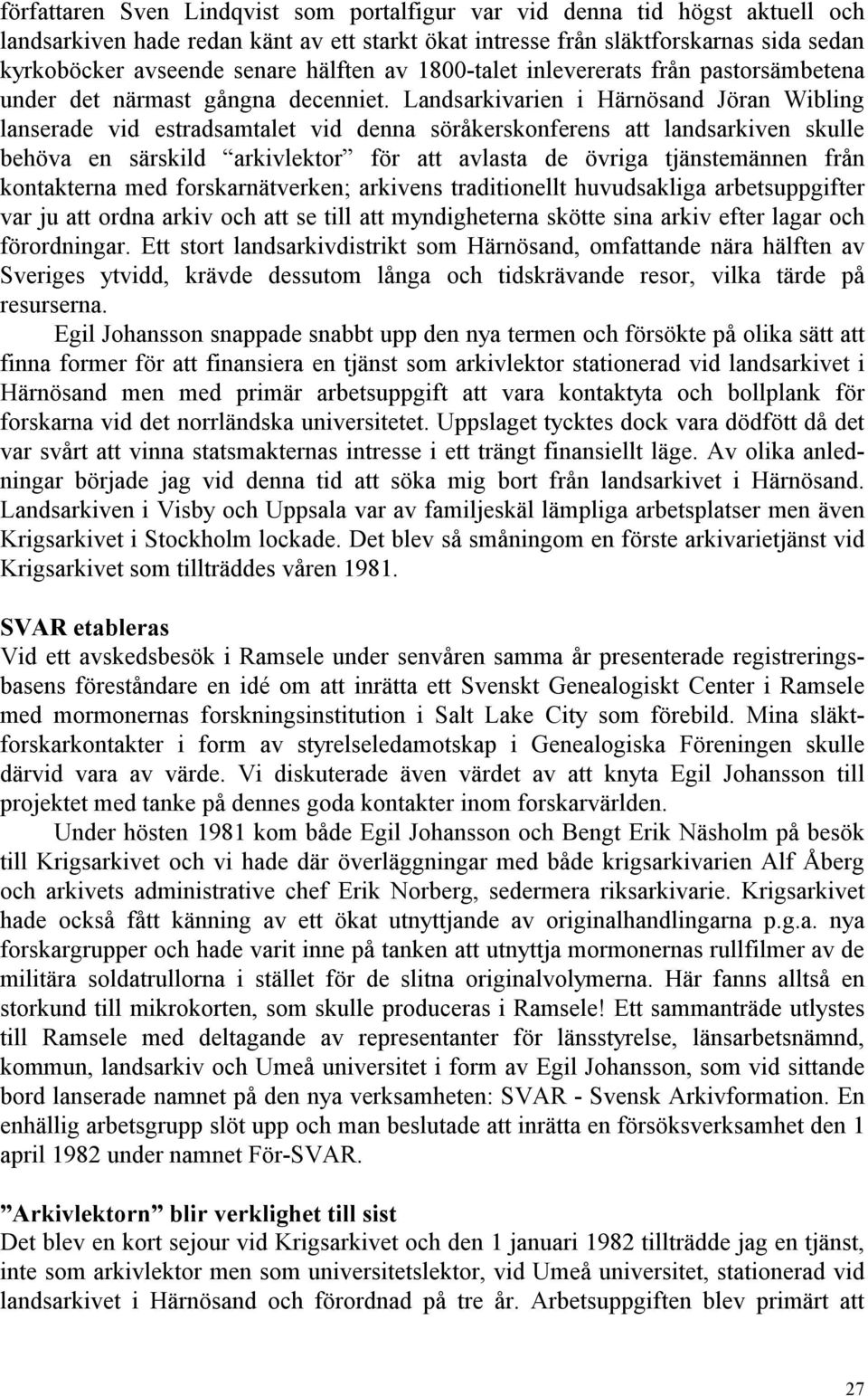 Landsarkivarien i Härnösand Jöran Wibling lanserade vid estradsamtalet vid denna söråkerskonferens att landsarkiven skulle behöva en särskild arkivlektor för att avlasta de övriga tjänstemännen från