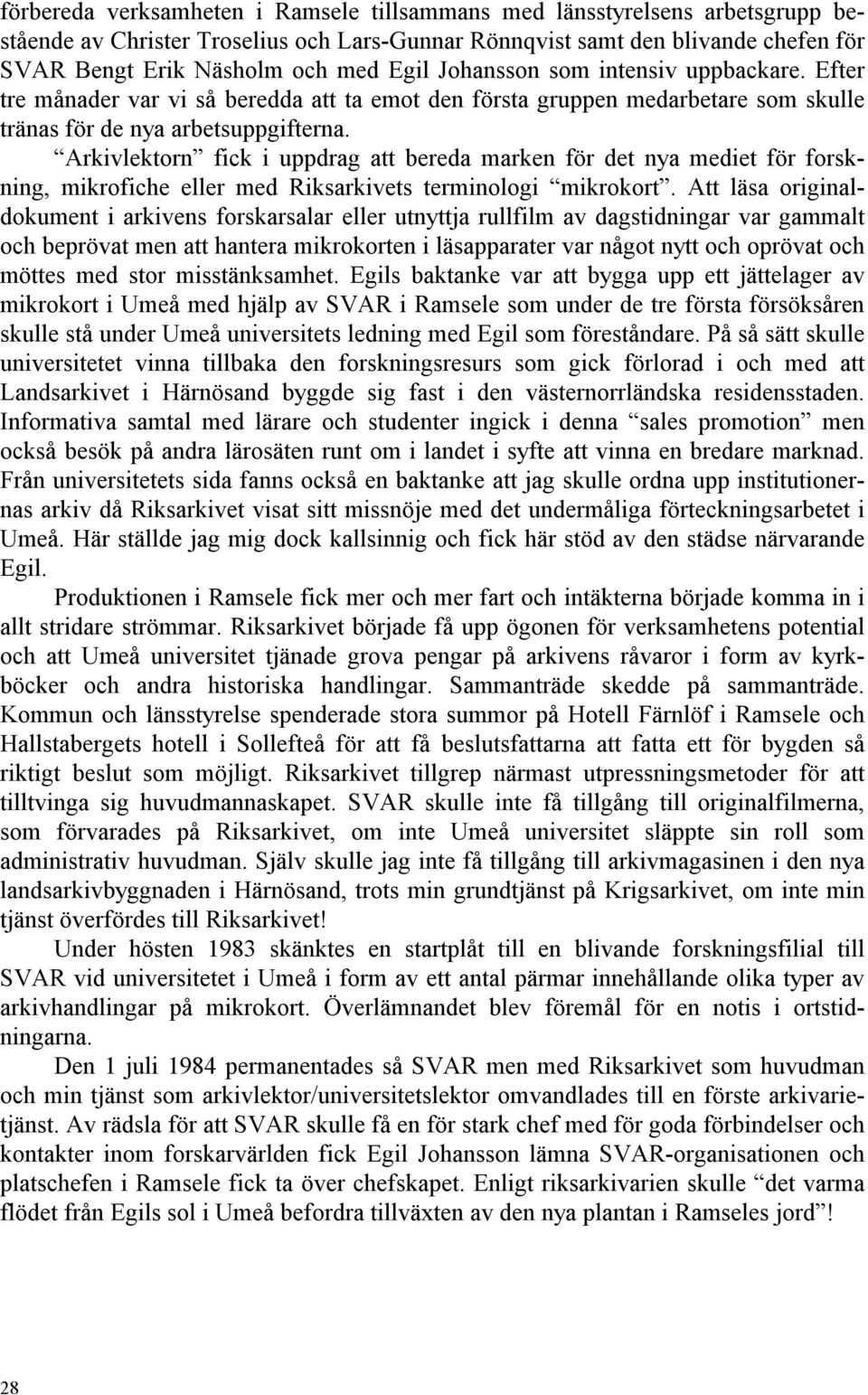 Arkivlektorn fick i uppdrag att bereda marken för det nya mediet för forskning, mikrofiche eller med Riksarkivets terminologi mikrokort.