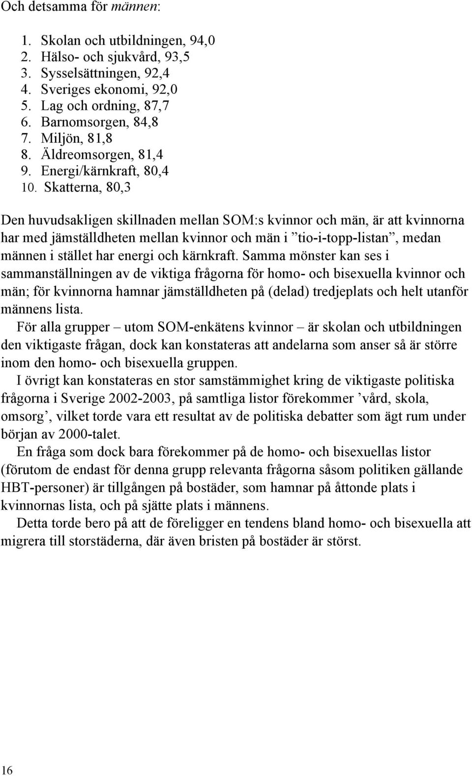 Skatterna, 80,3 Den huvudsakligen skillnaden mellan SOM:s kvinnor och män, är att kvinnorna har med jämställdheten mellan kvinnor och män i tio-i-topp-listan, medan männen i stället har energi och