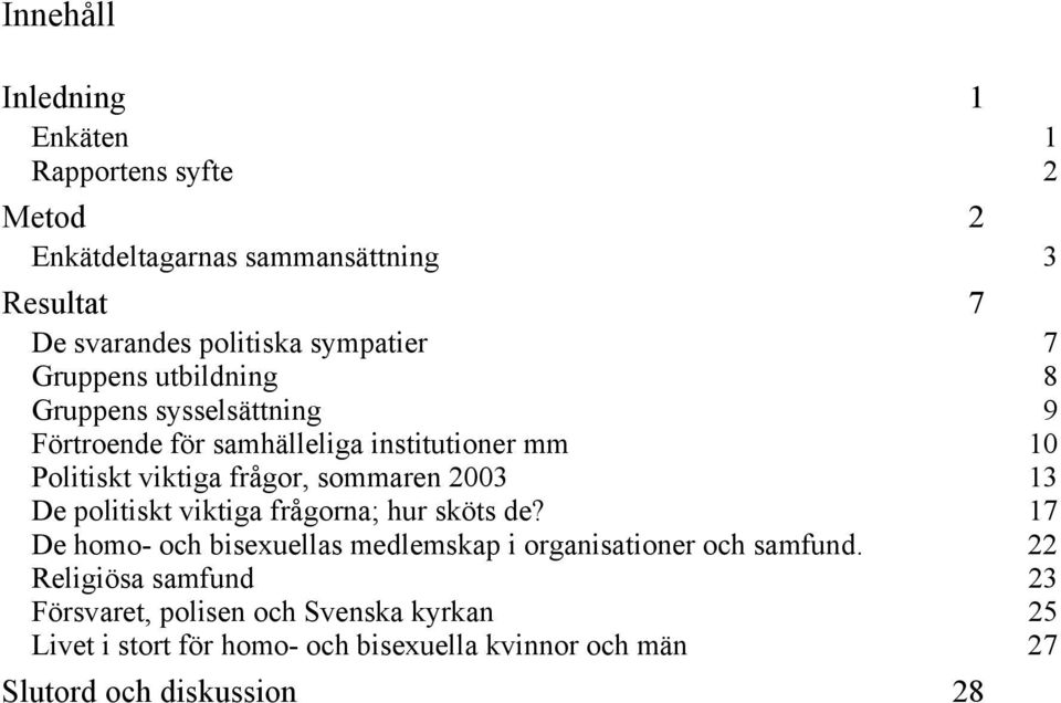 sommaren 2003 13 De politiskt viktiga frågorna; hur sköts de? 17 De homo- och bisexuellas medlemskap i organisationer och samfund.