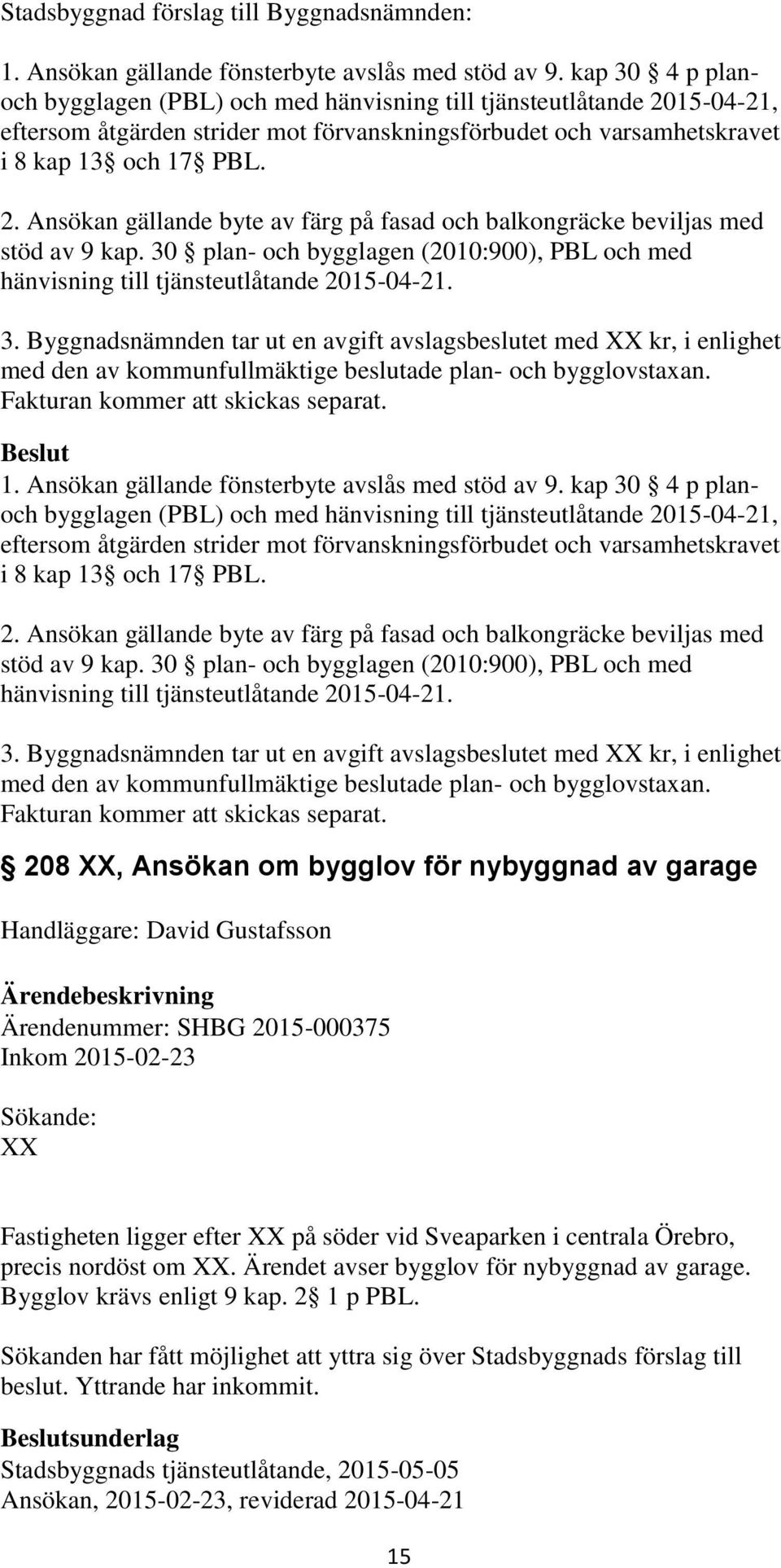 30 plan- och bygglagen (2010:900), PBL och med hänvisning till tjänsteutlåtande 2015-04-21. 3.