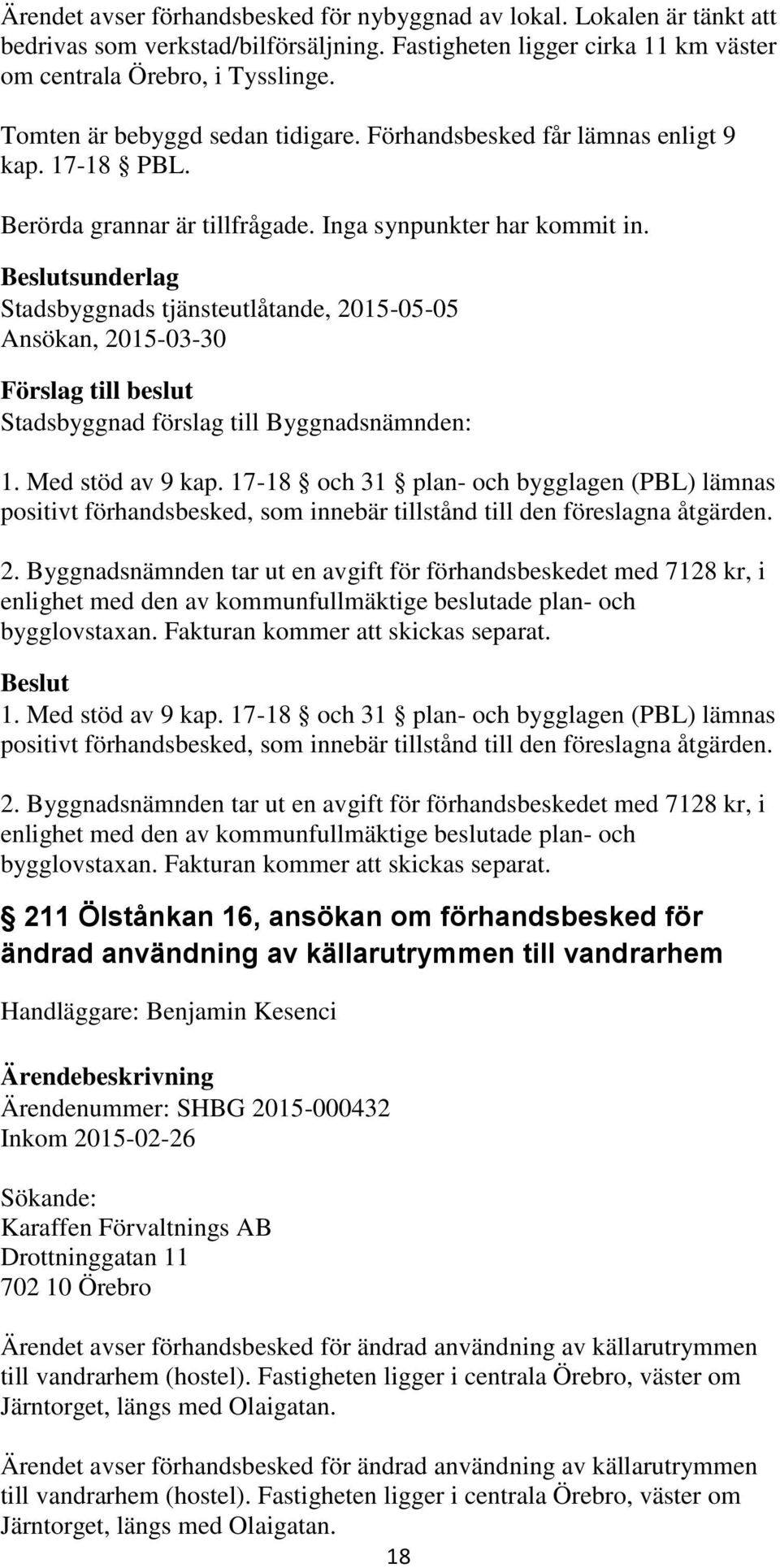 sunderlag Stadsbyggnads tjänsteutlåtande, 2015-05-05 Ansökan, 2015-03-30 Stadsbyggnad förslag till Byggnadsnämnden: 1. Med stöd av 9 kap.