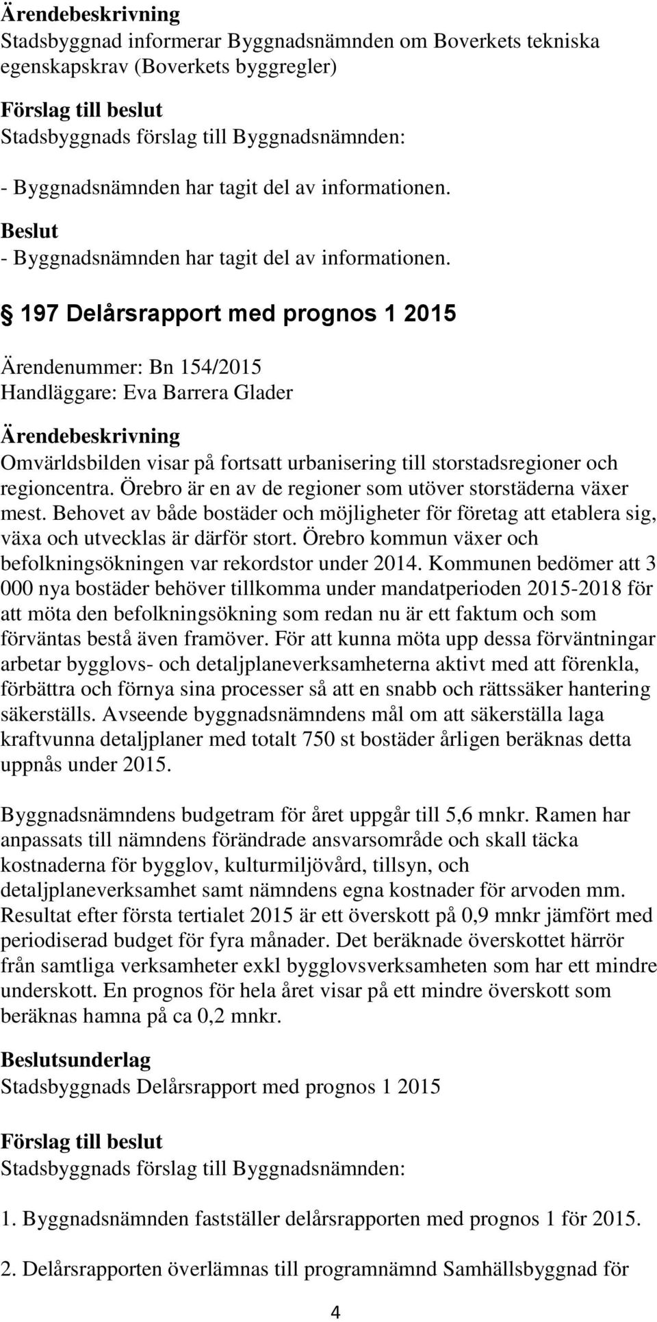 Behovet av både bostäder och möjligheter för företag att etablera sig, växa och utvecklas är därför stort. Örebro kommun växer och befolkningsökningen var rekordstor under 2014.