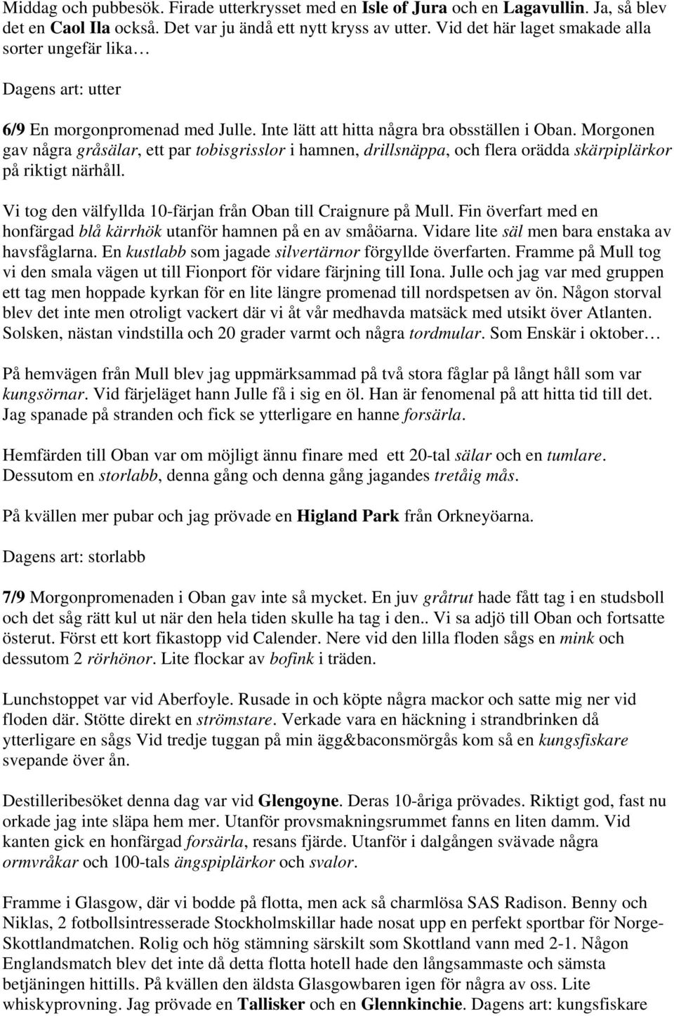 Morgonen gav några gråsälar, ett par tobisgrisslor i hamnen, drillsnäppa, och flera orädda skärpiplärkor på riktigt närhåll. Vi tog den välfyllda 10-färjan från Oban till Craignure på Mull.