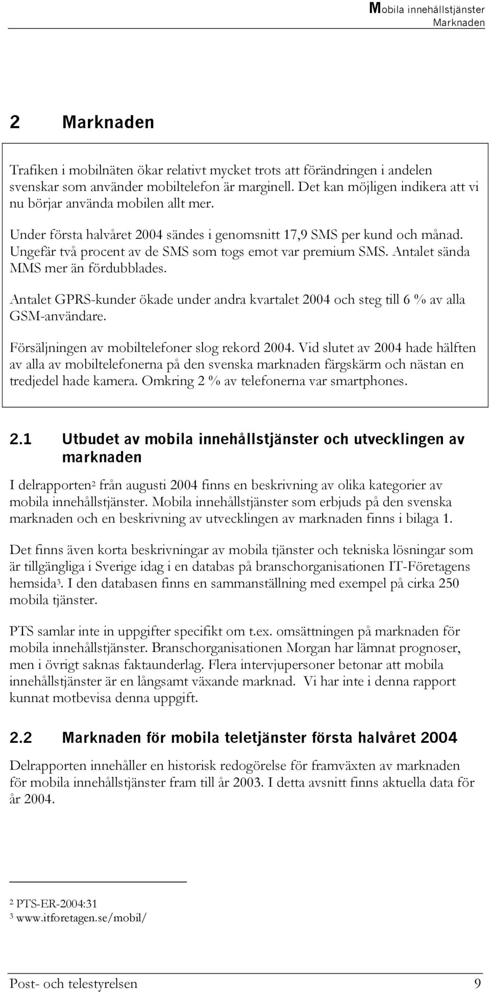 Ungefär två procent av de SMS som togs emot var premium SMS. Antalet sända MMS mer än fördubblades. Antalet GPRS-kunder ökade under andra kvartalet 2004 och steg till 6 % av alla GSM-användare.