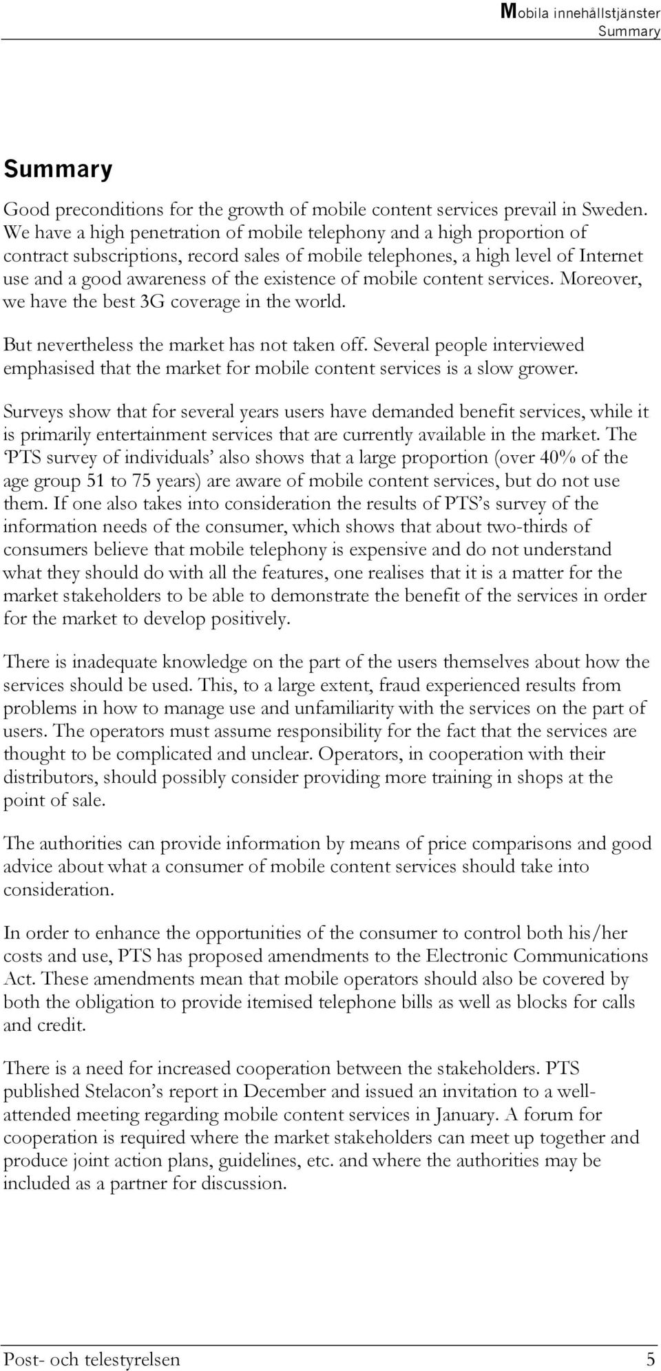 of mobile content services. Moreover, we have the best 3G coverage in the world. But nevertheless the market has not taken off.