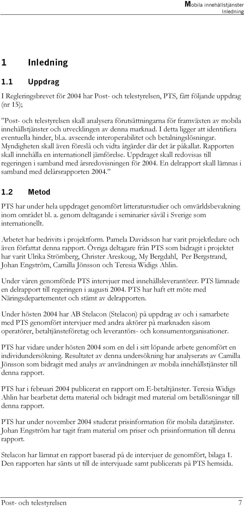 innehållstjänster och utvecklingen av denna marknad. I detta ligger att identifiera eventuella hinder, bl.a. avseende interoperabilitet och betalningslösningar.