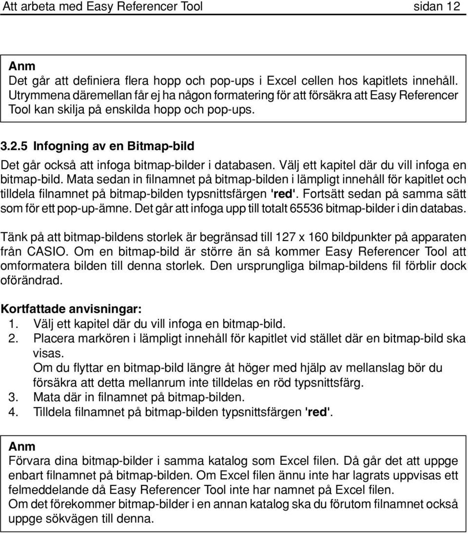 5 Infogning av en Bitmap-bild Det går också att infoga bitmap-bilder i databasen. Välj ett kapitel där du vill infoga en bitmap-bild.