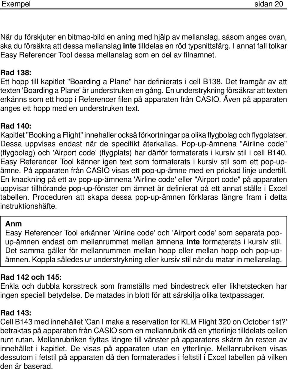 Det framgår av att texten 'Boarding a Plane' är understruken en gång. En understrykning försäkrar att texten erkänns som ett hopp i Referencer filen på apparaten från CASIO.