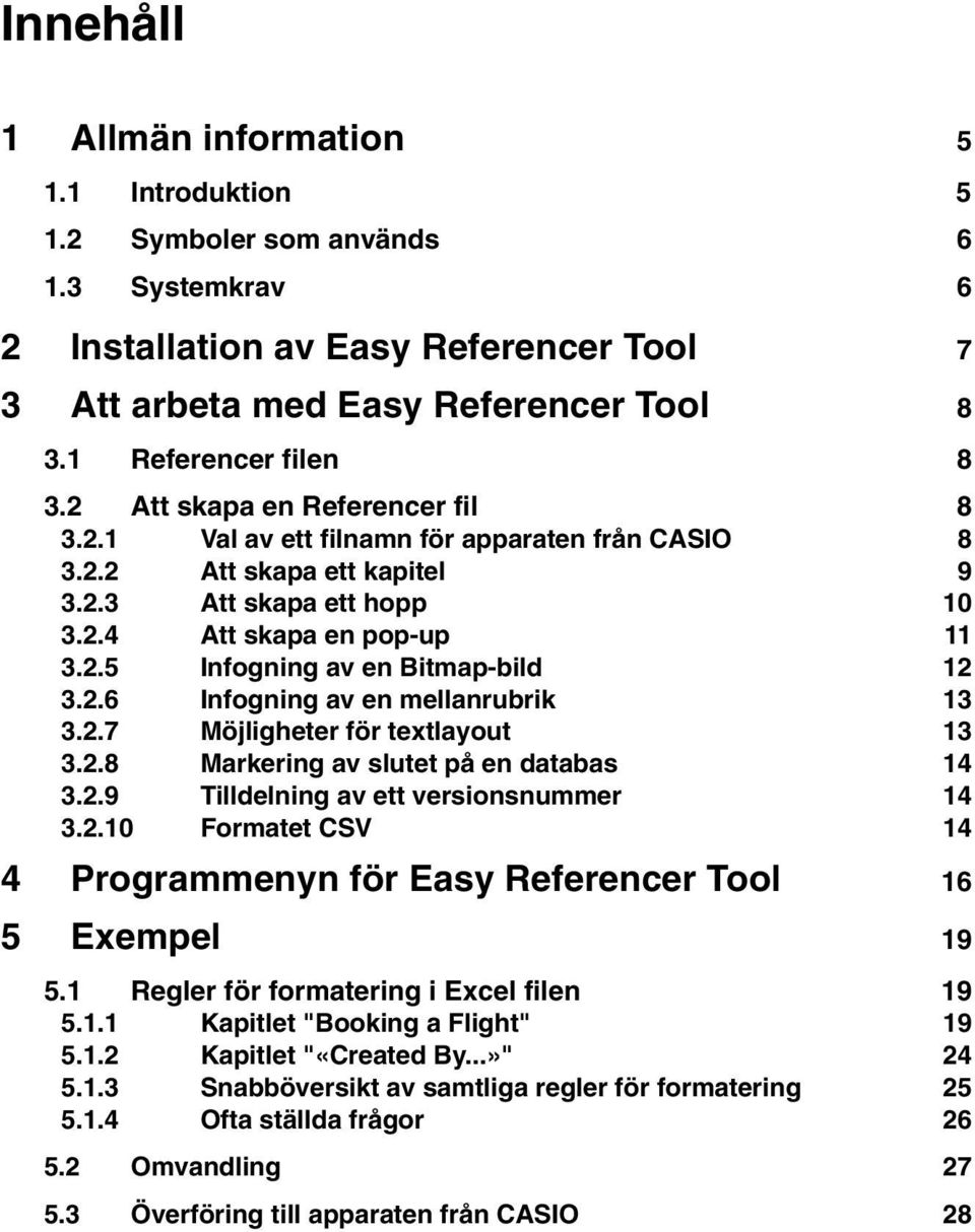 2.6 Infogning av en mellanrubrik 13 3.2.7 Möjligheter för textlayout 13 3.2.8 Markering av slutet på en databas 14 3.2.9 Tilldelning av ett versionsnummer 14 3.2.10 Formatet CSV 14 4 Programmenyn för Easy Referencer Tool 16 5 Exempel 19 5.