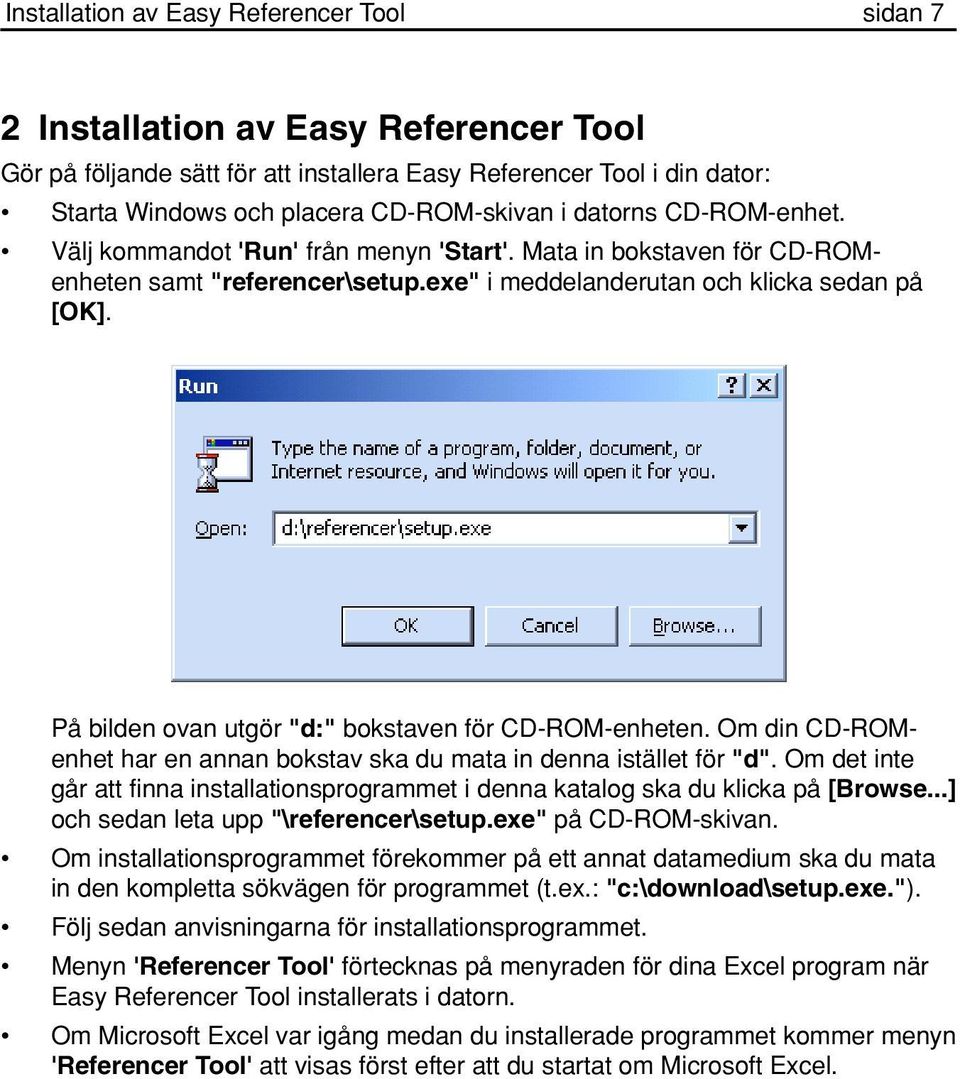 På bilden ovan utgör "d:" bokstaven för CD-ROM-enheten. Om din CD-ROMenhet har en annan bokstav ska du mata in denna istället för "d".