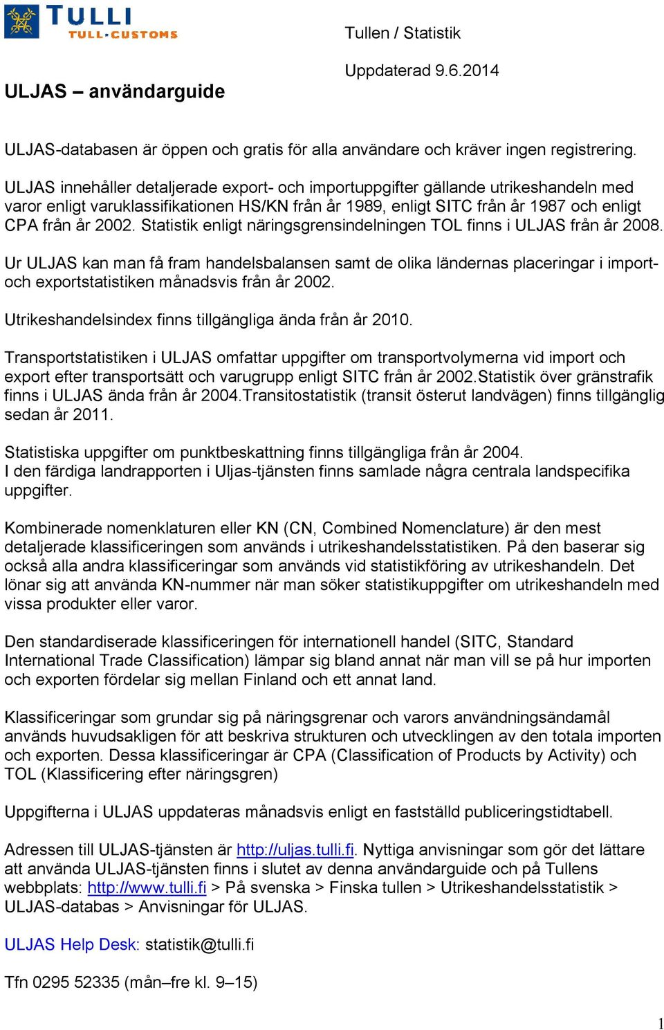 Statistik enligt näringsgrensindelningen TOL finns i ULJAS från år 2008.