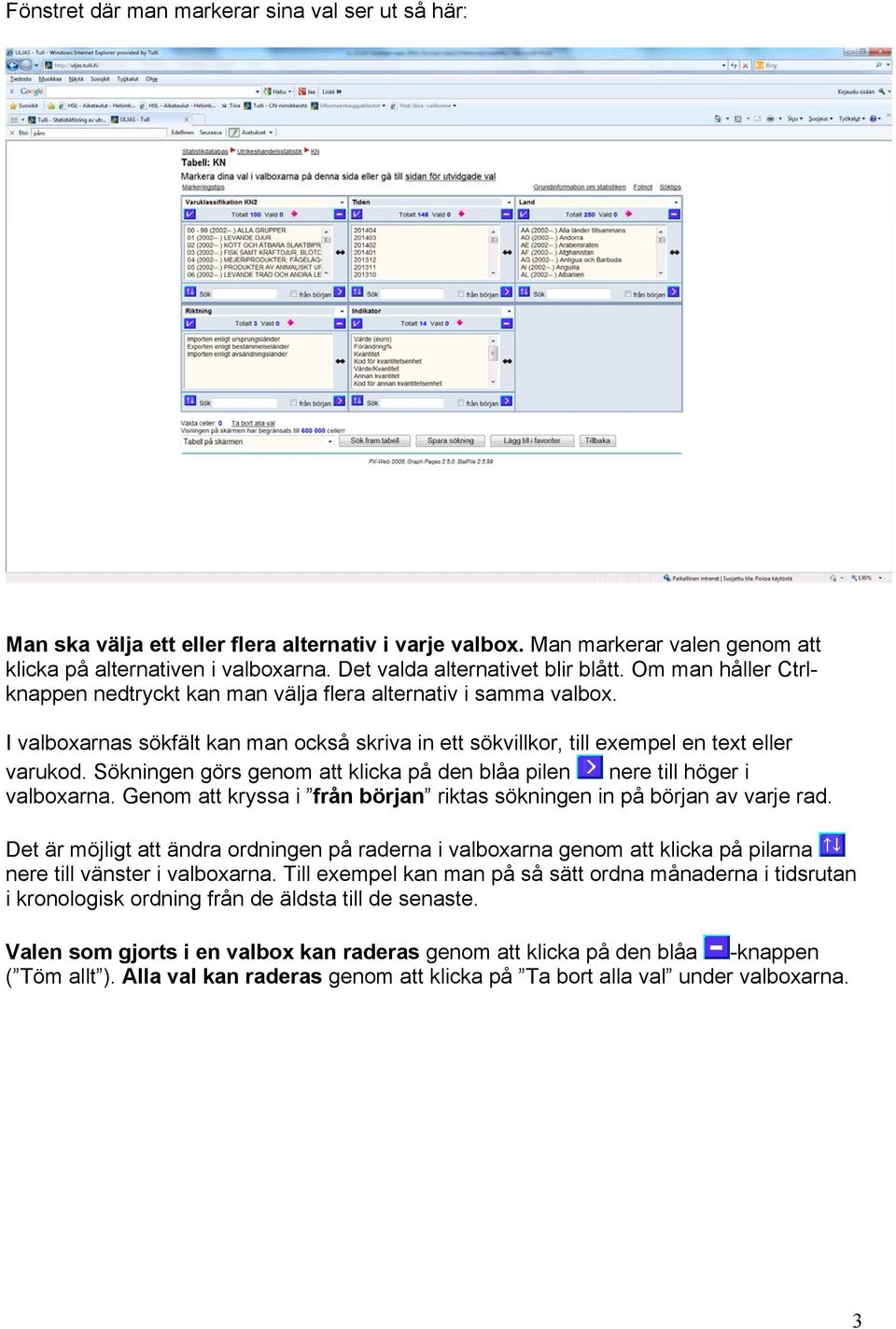 I valboxarnas sökfält kan man också skriva in ett sökvillkor, till exempel en text eller varukod. Sökningen görs genom att klicka på den blåa pilen nere till höger i valboxarna.