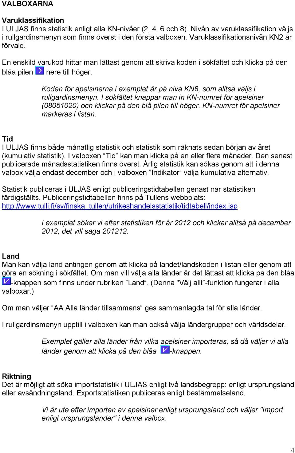 Koden för apelsinerna i exemplet är på nivå KN8, som alltså väljs i rullgardinsmenyn. I sökfältet knappar man in KN-numret för apelsiner (08051020) och klickar på den blå pilen till höger.