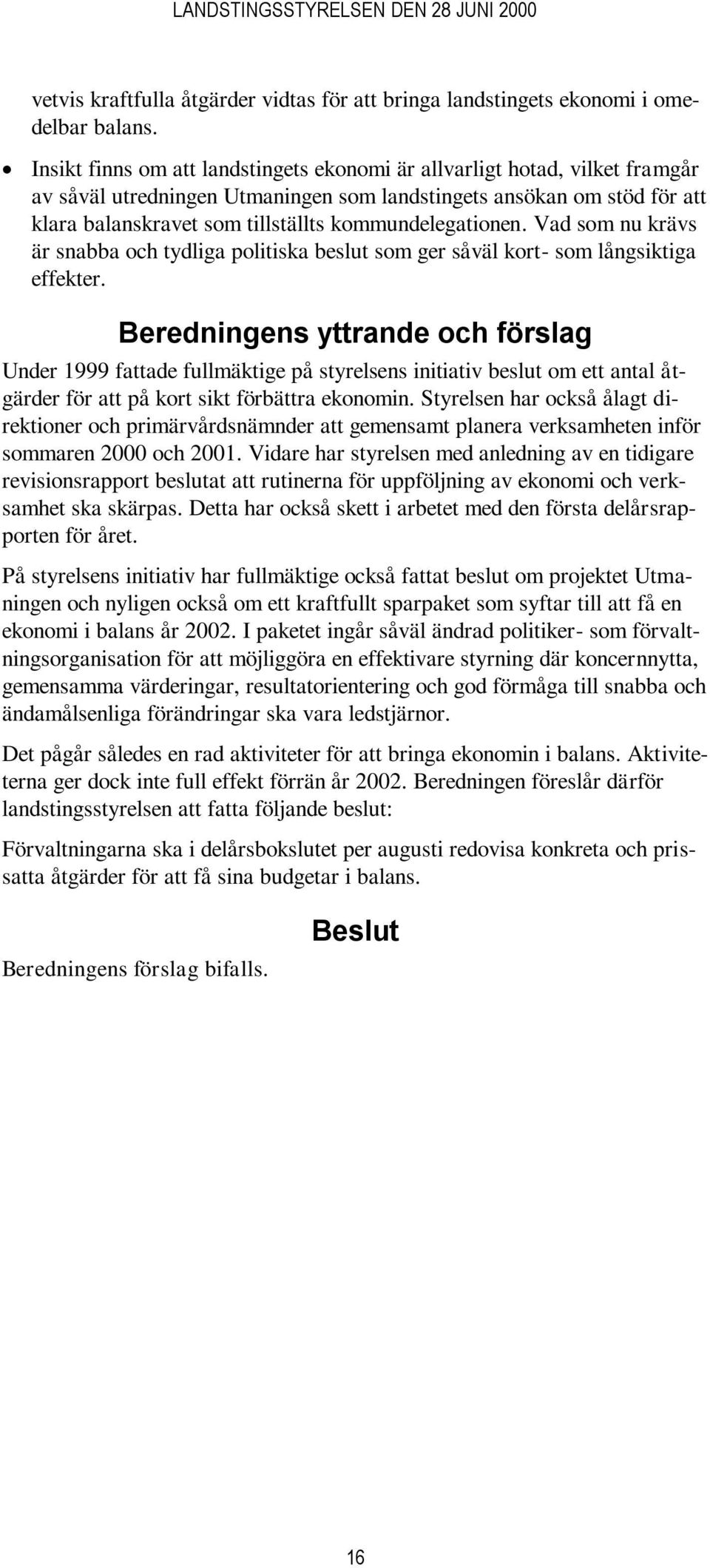 kommundelegationen. Vad som nu krävs är snabba och tydliga politiska beslut som ger såväl kort- som långsiktiga effekter.