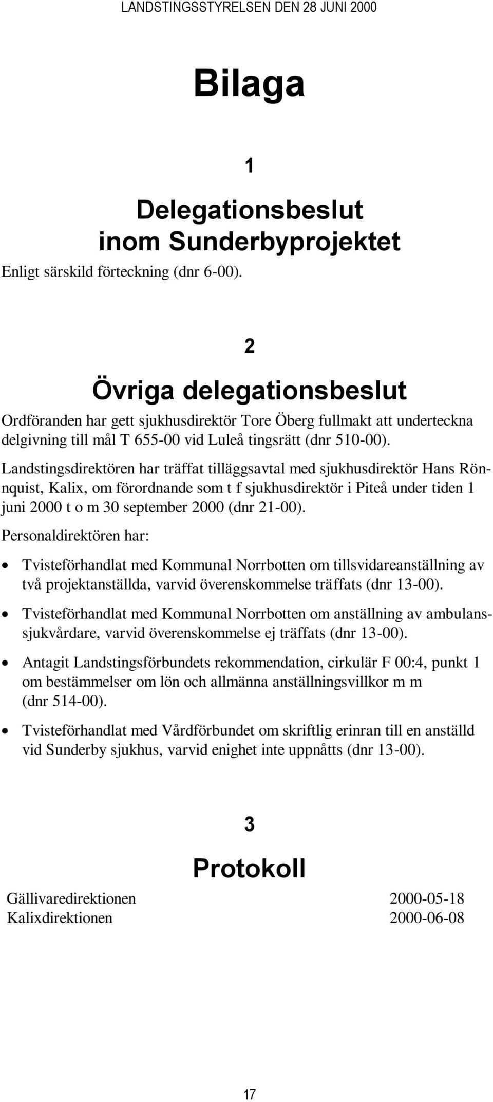 Landstingsdirektören har träffat tilläggsavtal med sjukhusdirektör Hans Rönnquist, Kalix, om förordnande som t f sjukhusdirektör i Piteå under tiden 1 juni 2000 t o m 30 september 2000 (dnr 21-00).