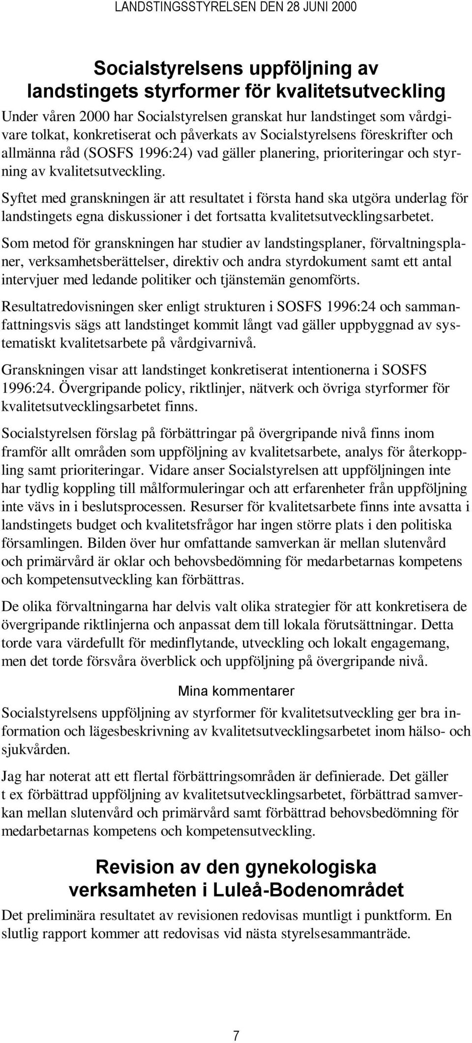 Syftet med granskningen är att resultatet i första hand ska utgöra underlag för landstingets egna diskussioner i det fortsatta kvalitetsutvecklingsarbetet.