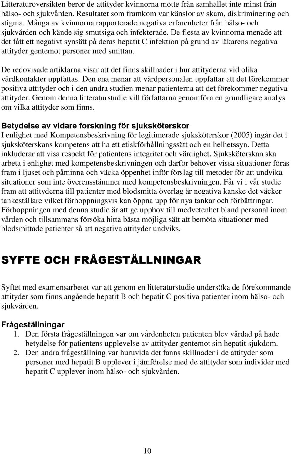 De flesta av kvinnorna menade att det fått ett negativt synsätt på deras hepatit C infektion på grund av läkarens negativa attityder gentemot personer med smittan.