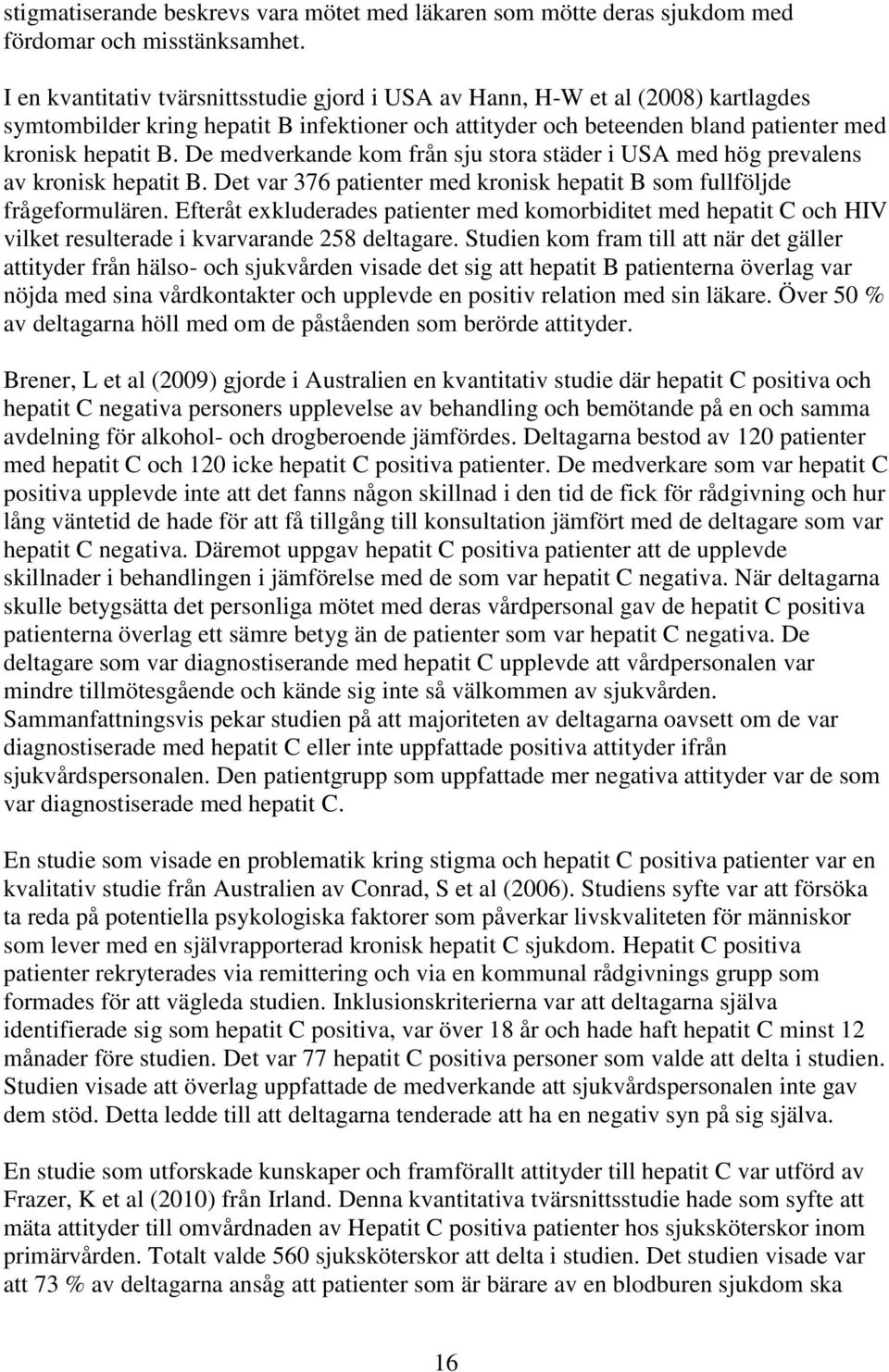 De medverkande kom från sju stora städer i USA med hög prevalens av kronisk hepatit B. Det var 376 patienter med kronisk hepatit B som fullföljde frågeformulären.