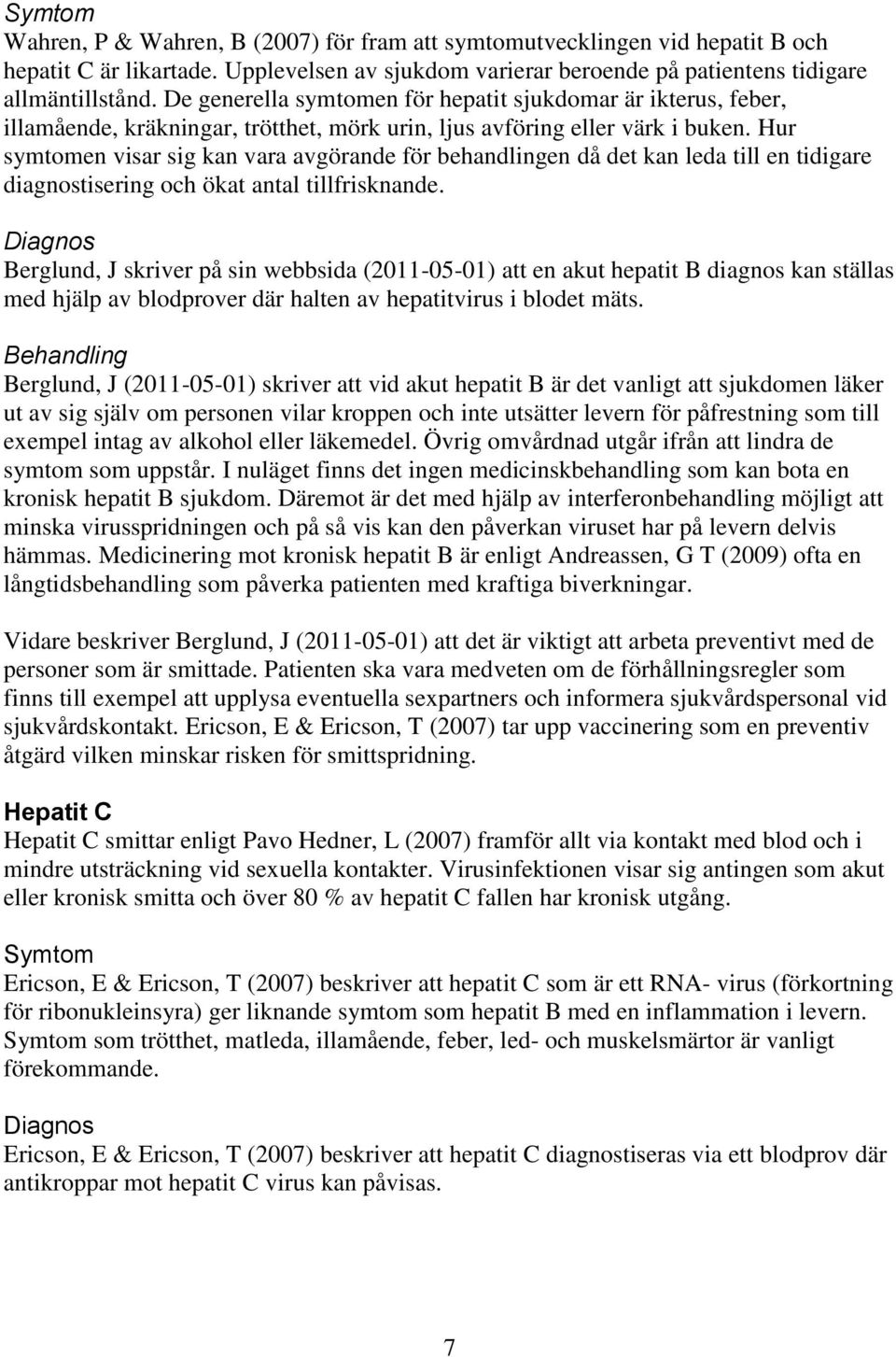 Hur symtomen visar sig kan vara avgörande för behandlingen då det kan leda till en tidigare diagnostisering och ökat antal tillfrisknande.