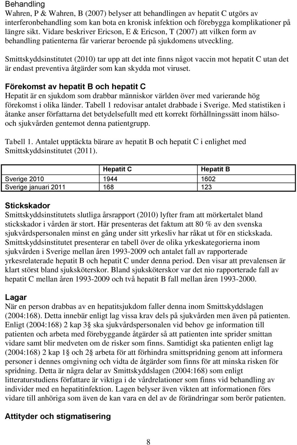 Smittskyddsinstitutet (2010) tar upp att det inte finns något vaccin mot hepatit C utan det är endast preventiva åtgärder som kan skydda mot viruset.