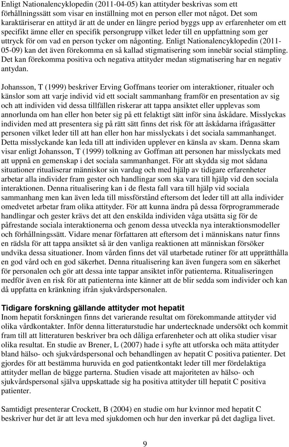 om vad en person tycker om någonting. Enligt Nationalencyklopedin (2011-05-09) kan det även förekomma en så kallad stigmatisering som innebär social stämpling.