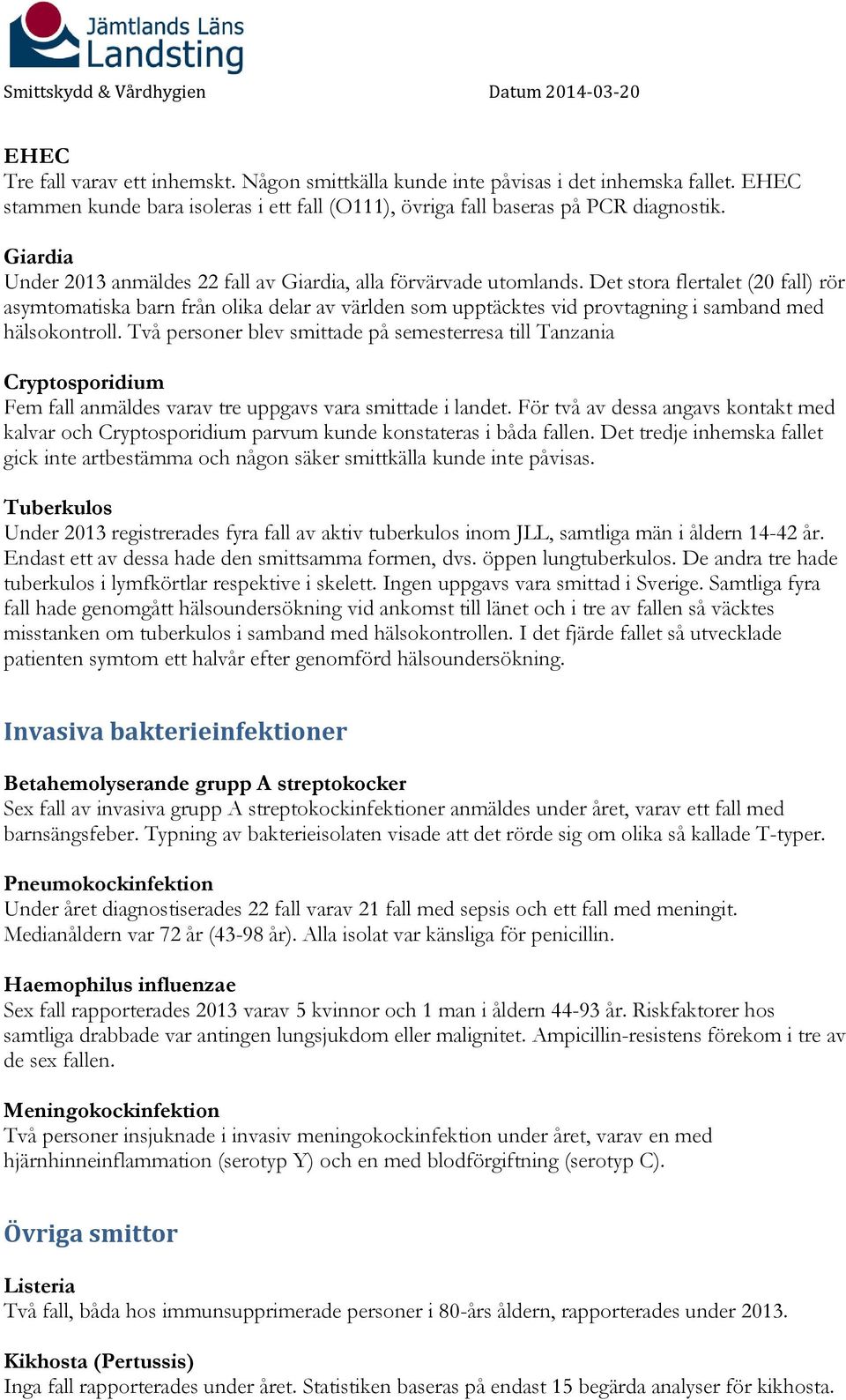 Det stora flertalet (20 fall) rör asymtomatiska barn från olika delar av världen som upptäcktes vid provtagning i samband med hälsokontroll.