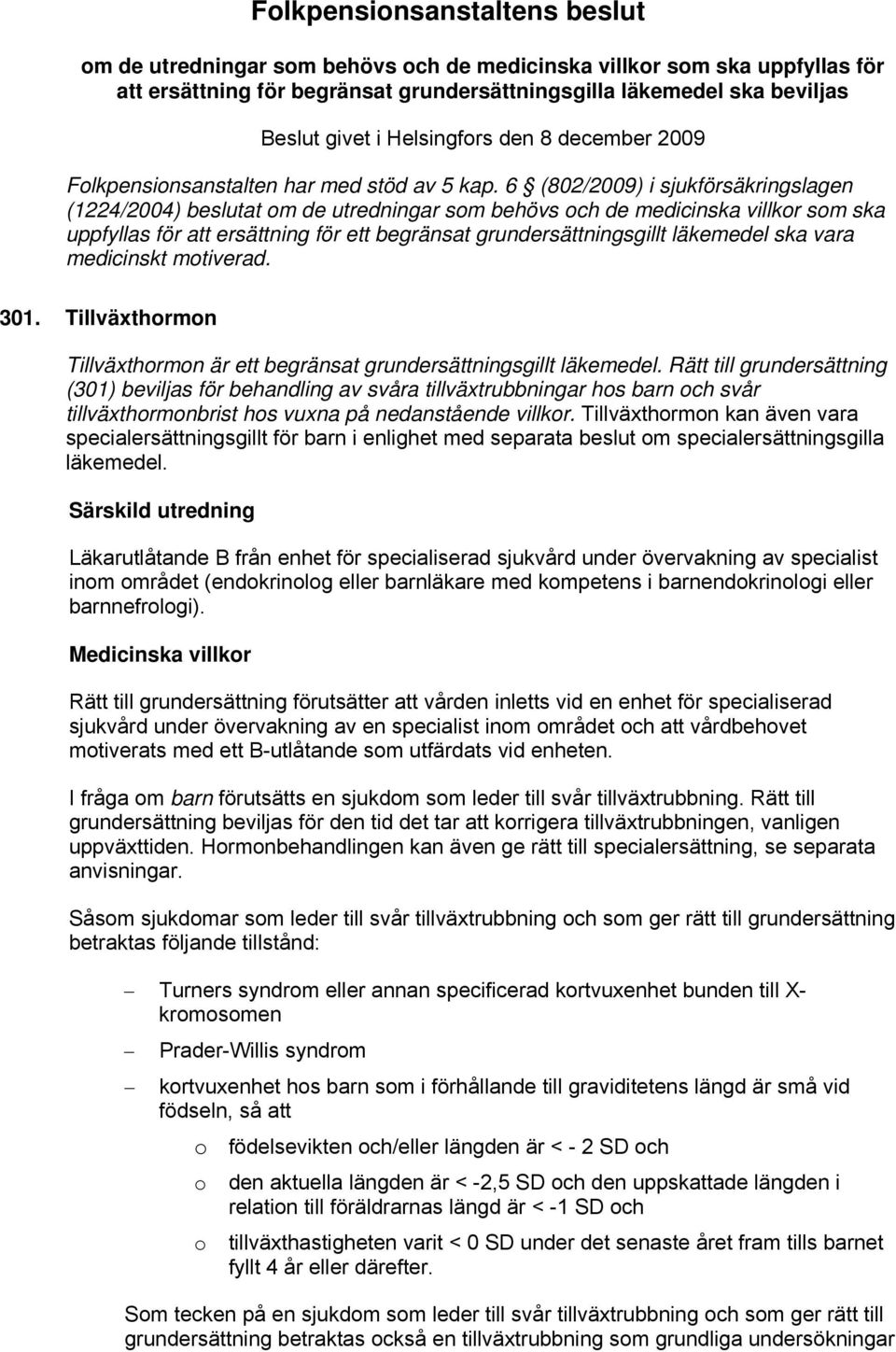 6 (802/2009) i sjukförsäkringslagen (1224/2004) beslutat om de utredningar som behövs och de medicinska villkor som ska uppfyllas för att ersättning för ett begränsat grundersättningsgillt läkemedel