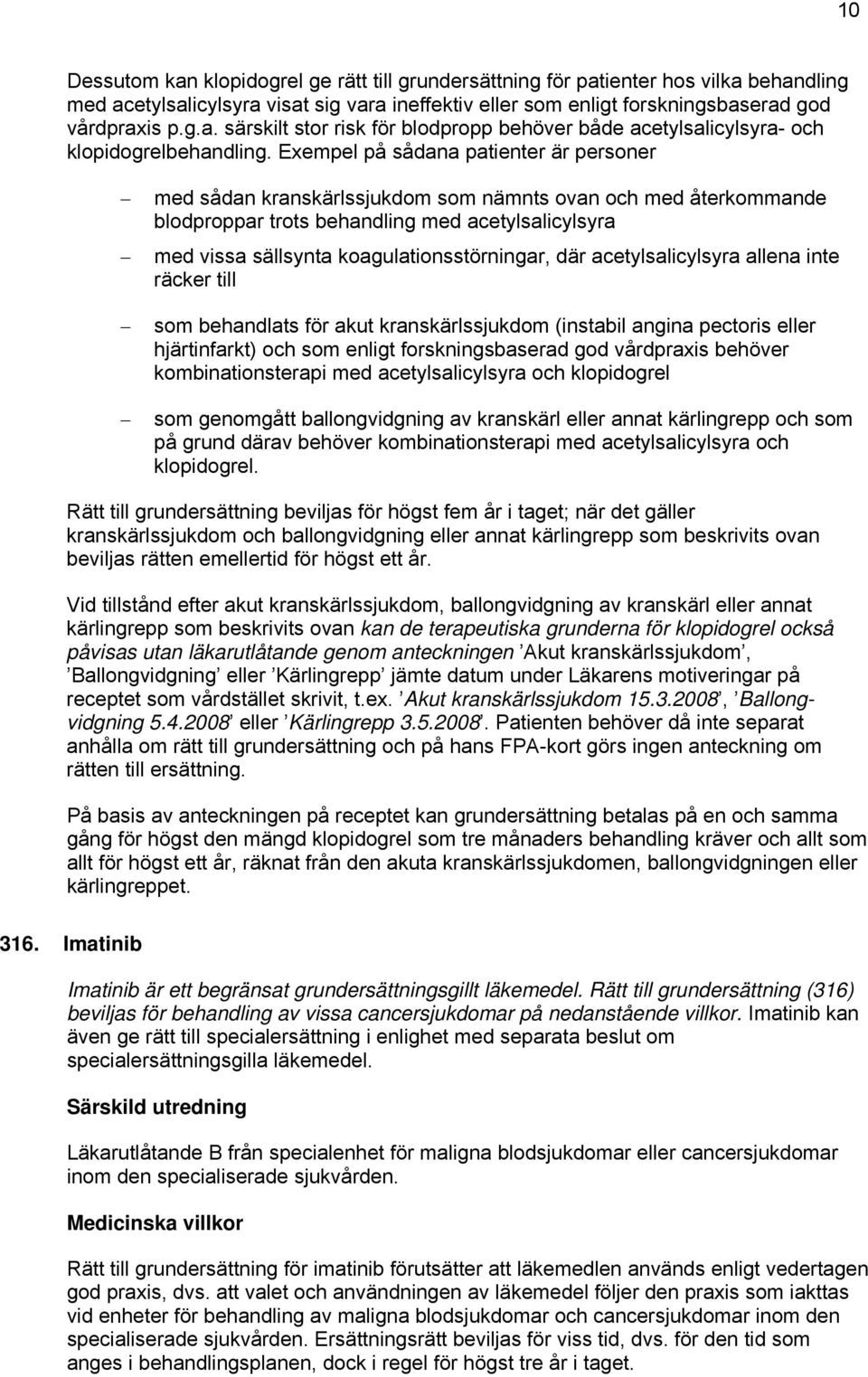 där acetylsalicylsyra allena inte räcker till som behandlats för akut kranskärlssjukdom (instabil angina pectoris eller hjärtinfarkt) och som enligt forskningsbaserad god vårdpraxis behöver