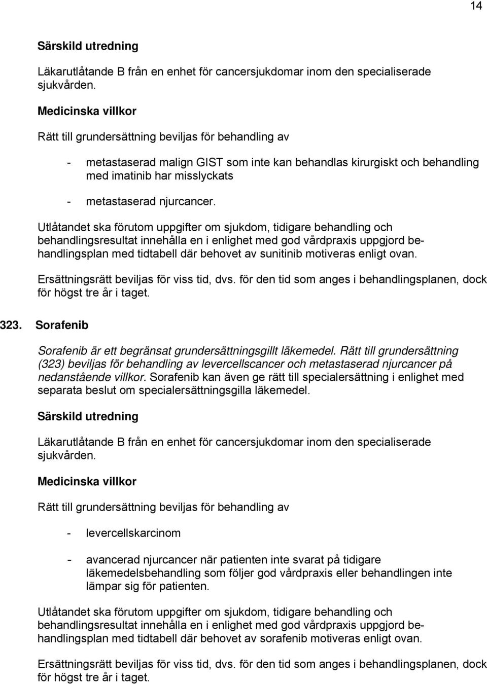 Utlåtandet ska förutom uppgifter om sjukdom, tidigare behandling och behandlingsresultat innehålla en i enlighet med god vårdpraxis uppgjord behandlingsplan med tidtabell där behovet av sunitinib