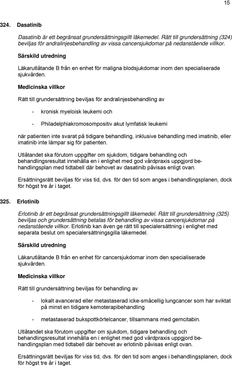 Rätt till grundersättning beviljas för andralinjesbehandling av - kronisk myeloisk leukemi och - Philadelphiakromosompositiv akut lymfatisk leukemi när patienten inte svarat på tidigare behandling,