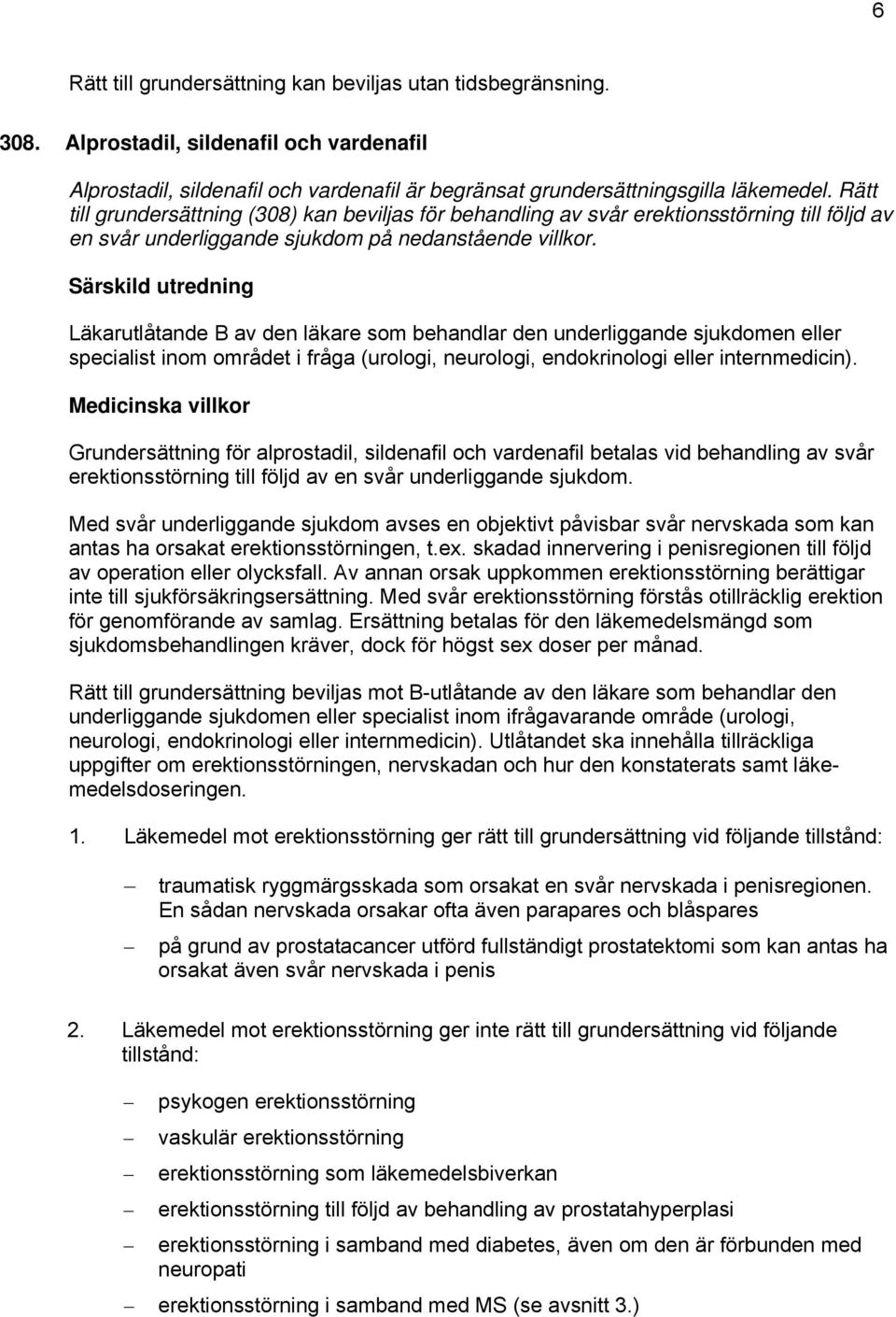 Läkarutlåtande B av den läkare som behandlar den underliggande sjukdomen eller specialist inom området i fråga (urologi, neurologi, endokrinologi eller internmedicin).