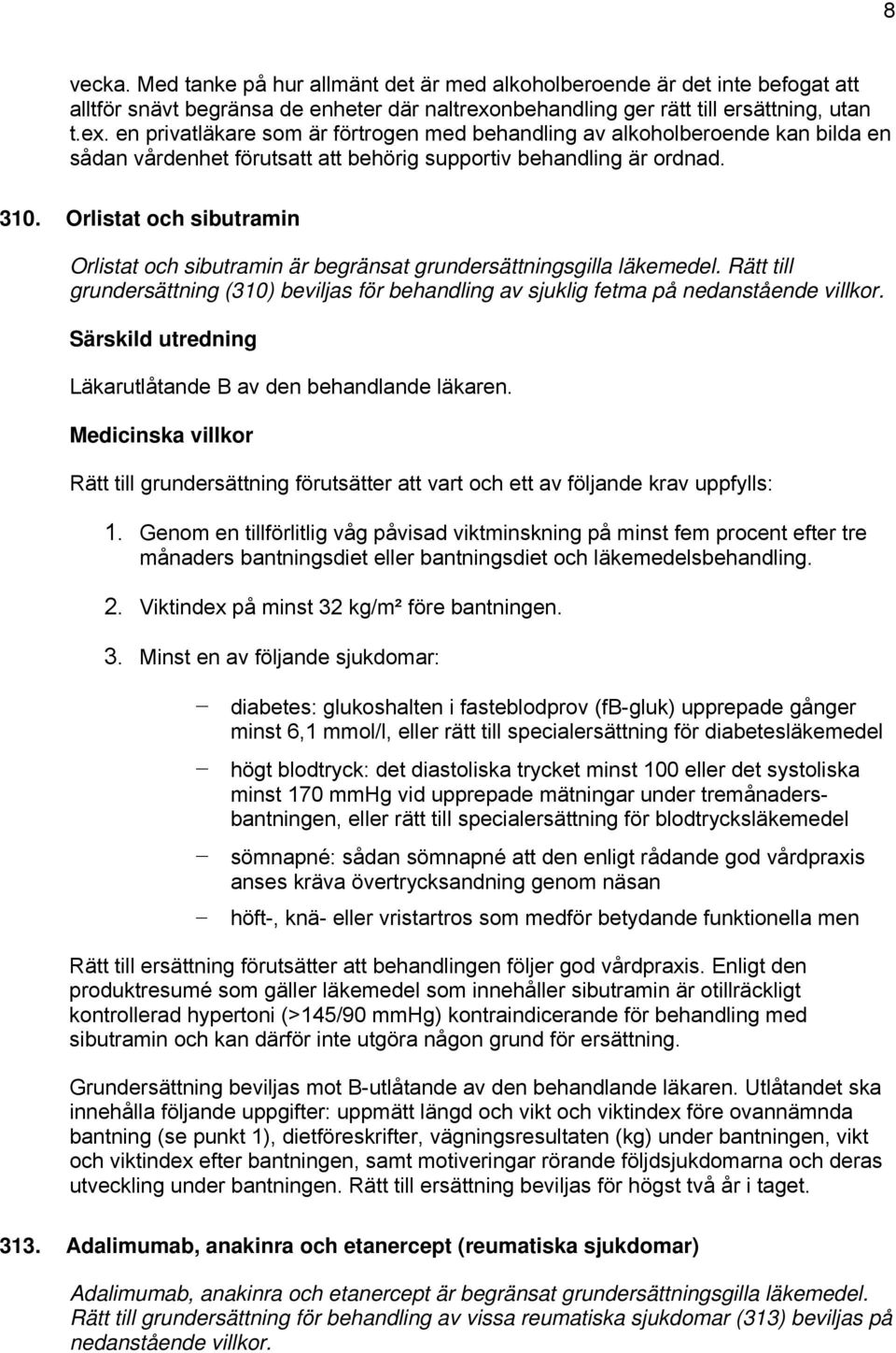 310. Orlistat och sibutramin Orlistat och sibutramin är begränsat grundersättningsgilla läkemedel. Rätt till grundersättning (310) beviljas för behandling av sjuklig fetma på nedanstående villkor.