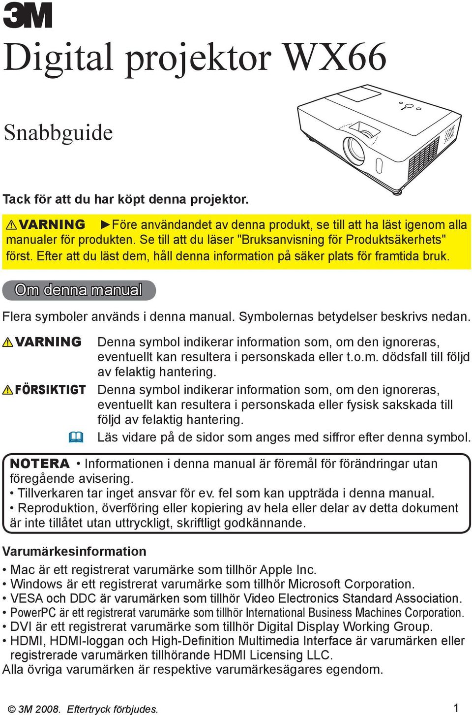 Symbolernas betydelser beskrivs nedan. VARNING FÖRSIKTIGT Denna symbol indikerar information som, om den ignoreras, eventuellt kan resultera i personskada eller t.o.m. dödsfall till följd av felaktig hantering.