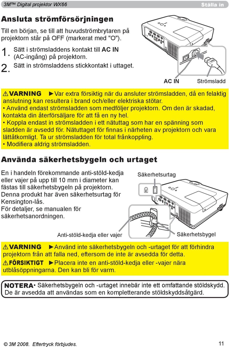 AC IN Ställa in Strömsladd VARNING Var extra försiktig när du ansluter strömsladden, då en felaktig anslutning kan resultera i brand och/eller elektriska stötar.