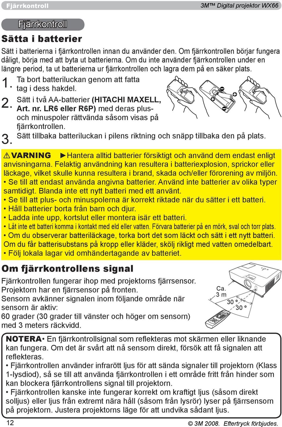 Om du inte använder fjärrkontrollen under en längre period, ta ut batterierna ur fjärrkontrollen och lagra dem på en säker plats. Ta bort batteriluckan genom att fatta 1. tag i dess hakdel.