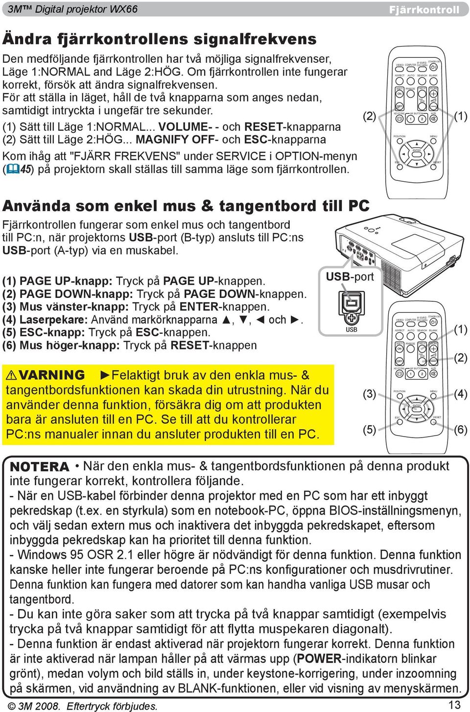 (1) Sätt till Läge 1:NORMAL... VOLUME- - och RESET-knapparna (2) Sätt till Läge 2:HÖG.