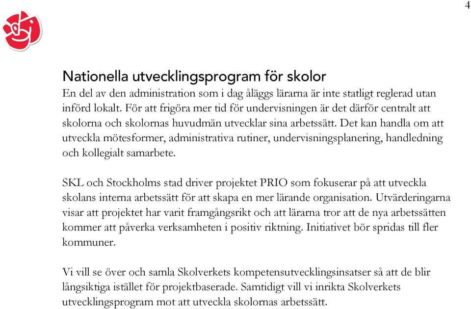 Det kan handla om att utveckla mötesformer, administrativa rutiner, undervisningsplanering, handledning och kollegialt samarbete.