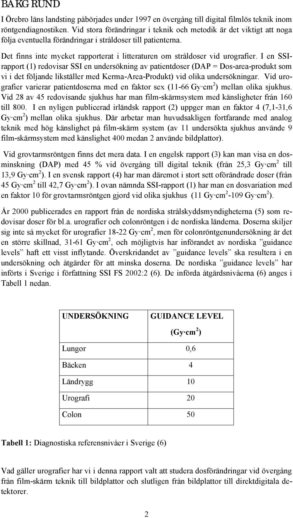 Det finns inte mycket rapporterat i litteraturen om stråldoser vid urografier.