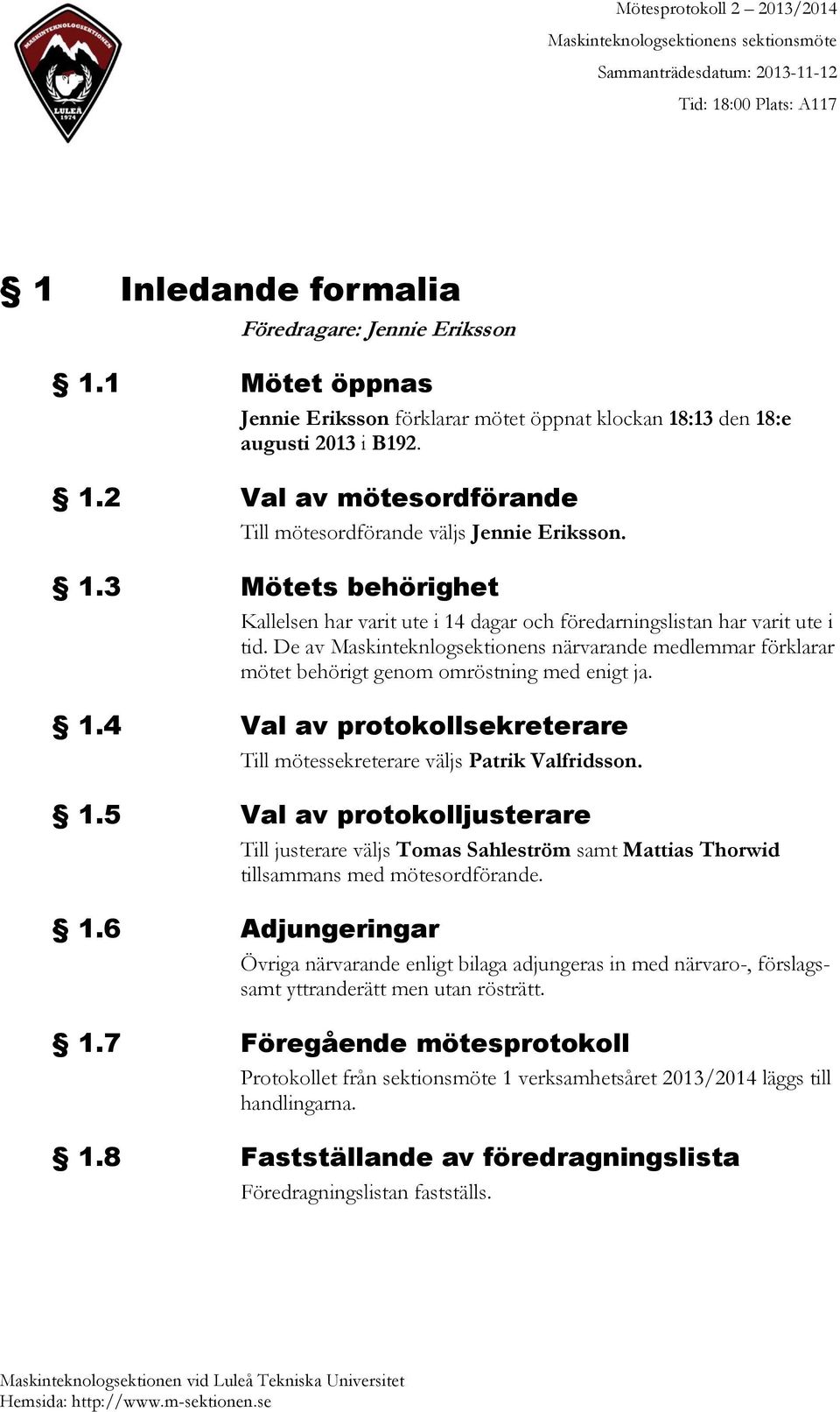 De av Maskinteknlogsektionens närvarande medlemmar förklarar mötet behörigt genom omröstning med enigt ja. 1.