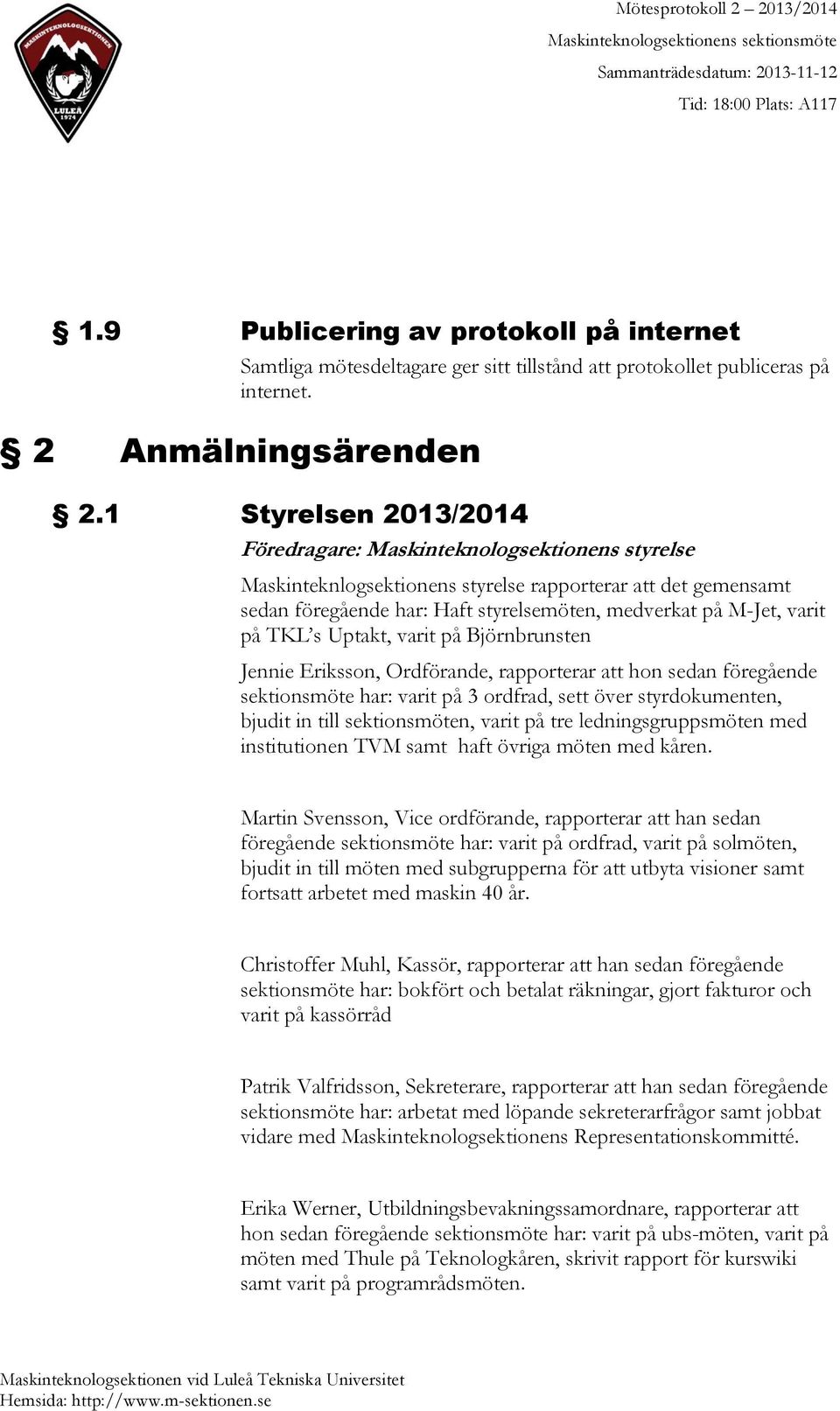 på TKL s Uptakt, varit på Björnbrunsten Jennie Eriksson, Ordförande, rapporterar att hon sedan föregående sektionsmöte har: varit på 3 ordfrad, sett över styrdokumenten, bjudit in till sektionsmöten,