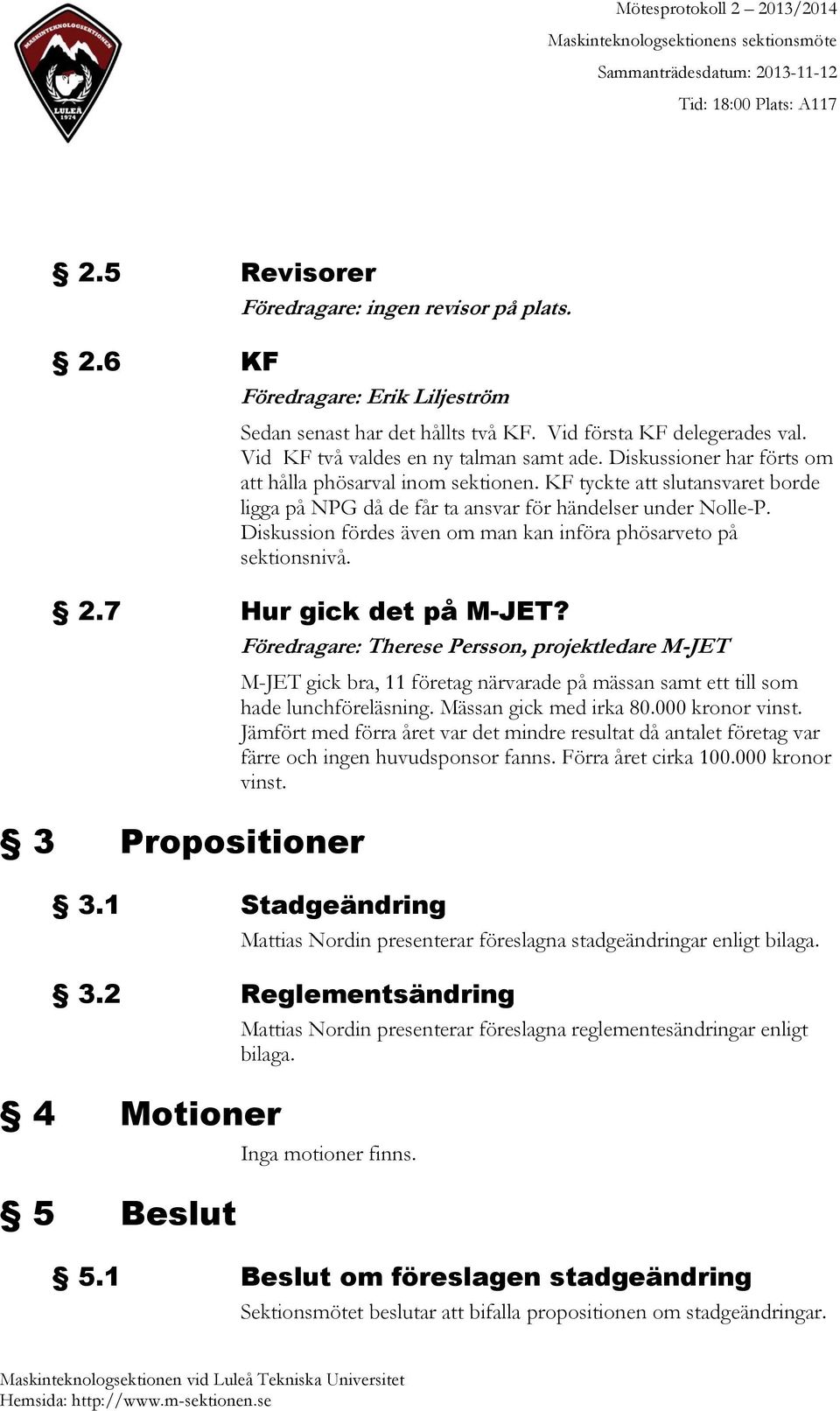 Diskussion fördes även om man kan införa phösarveto på sektionsnivå. 2.7 Hur gick det på M-JET?