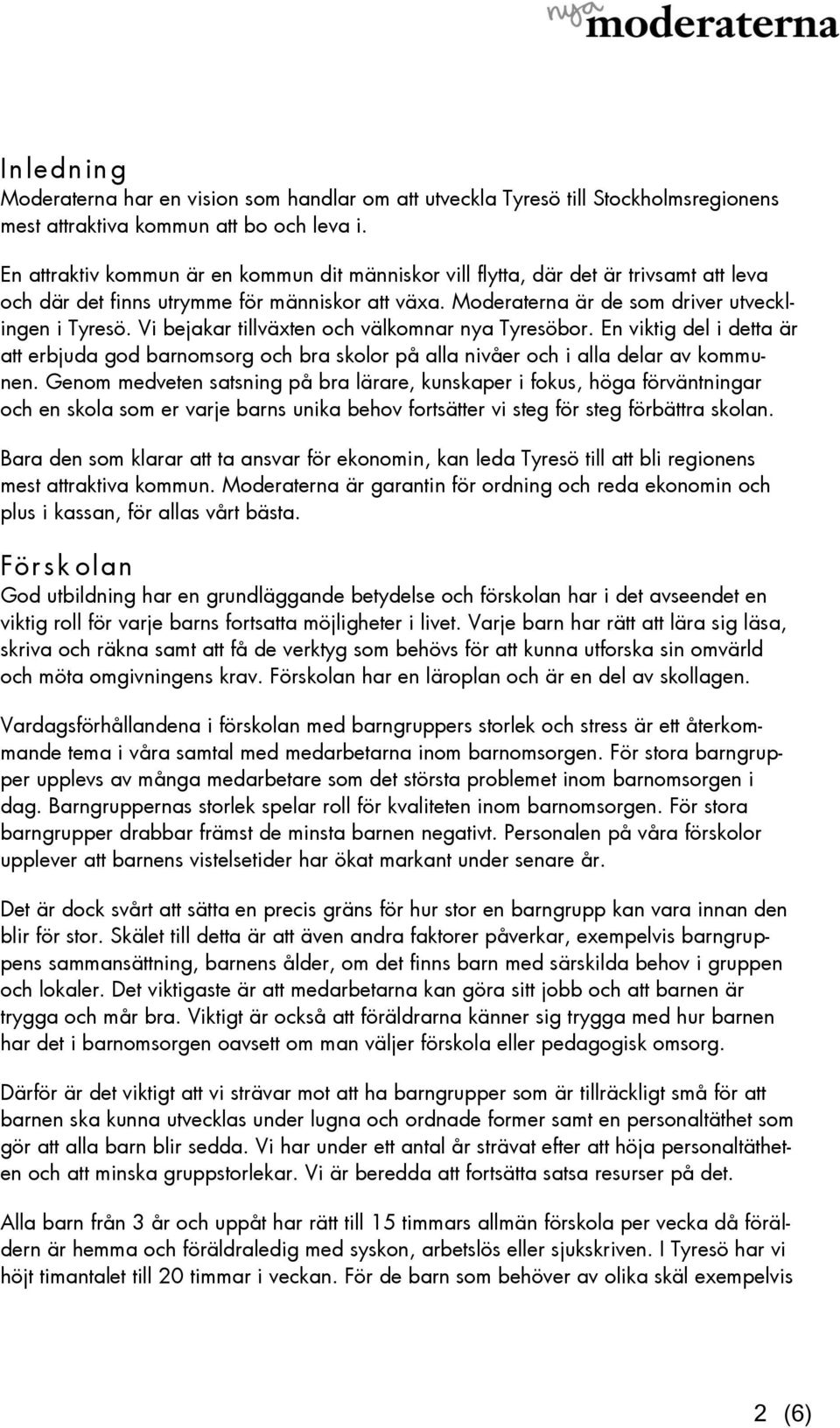 Vi bejakar tillväxten och välkomnar nya Tyresöbor. En viktig del i detta är att erbjuda god barnomsorg och bra skolor på alla nivåer och i alla delar av kommunen.