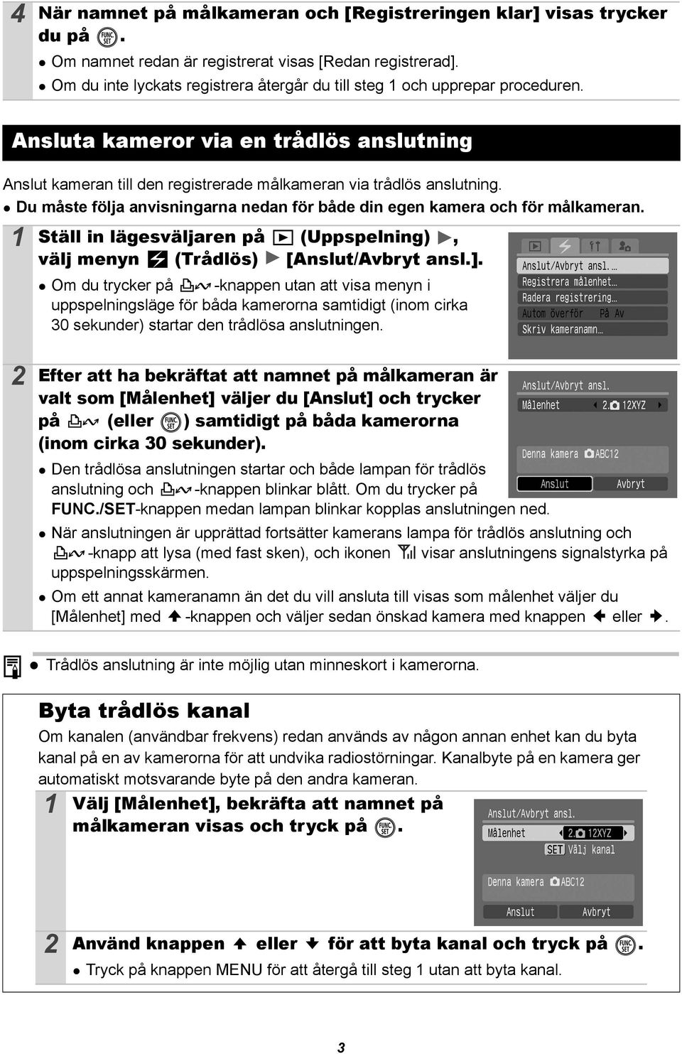 Du måste följa anvisningarna nedan för både din egen kamera och för målkameran. 1 Ställ in lägesväljaren på (Uppspelning), välj menyn (Trådlös) [Anslut/Avbryt ansl.].